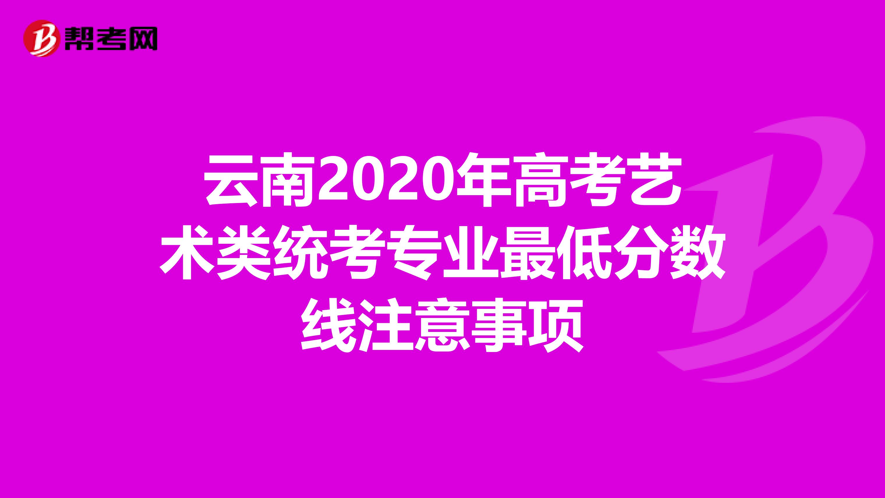 云南2020年高考艺术类统考专业最低分数线注意事项