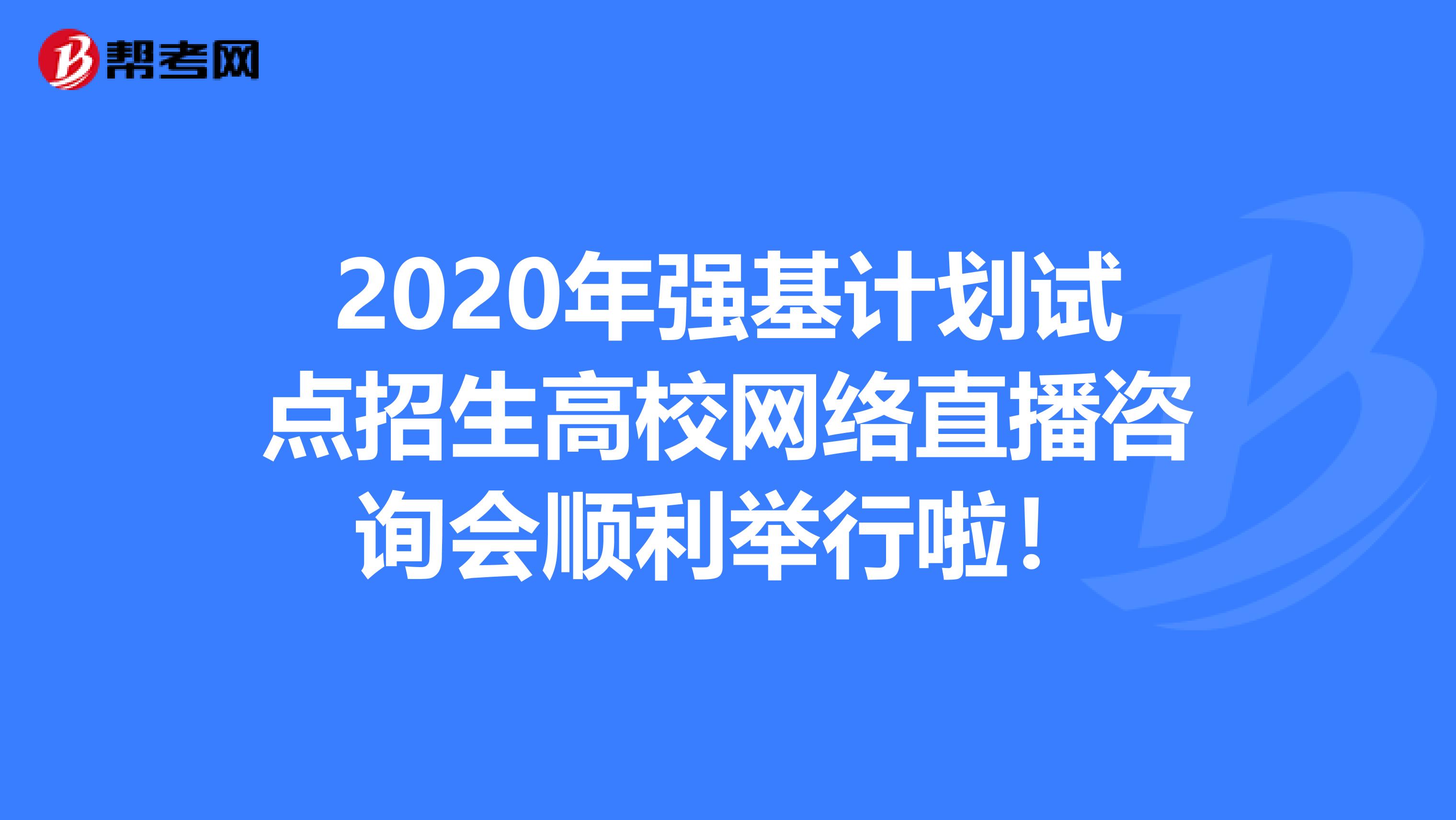 2020年强基计划试点招生高校网络直播咨询会顺利举行啦！
