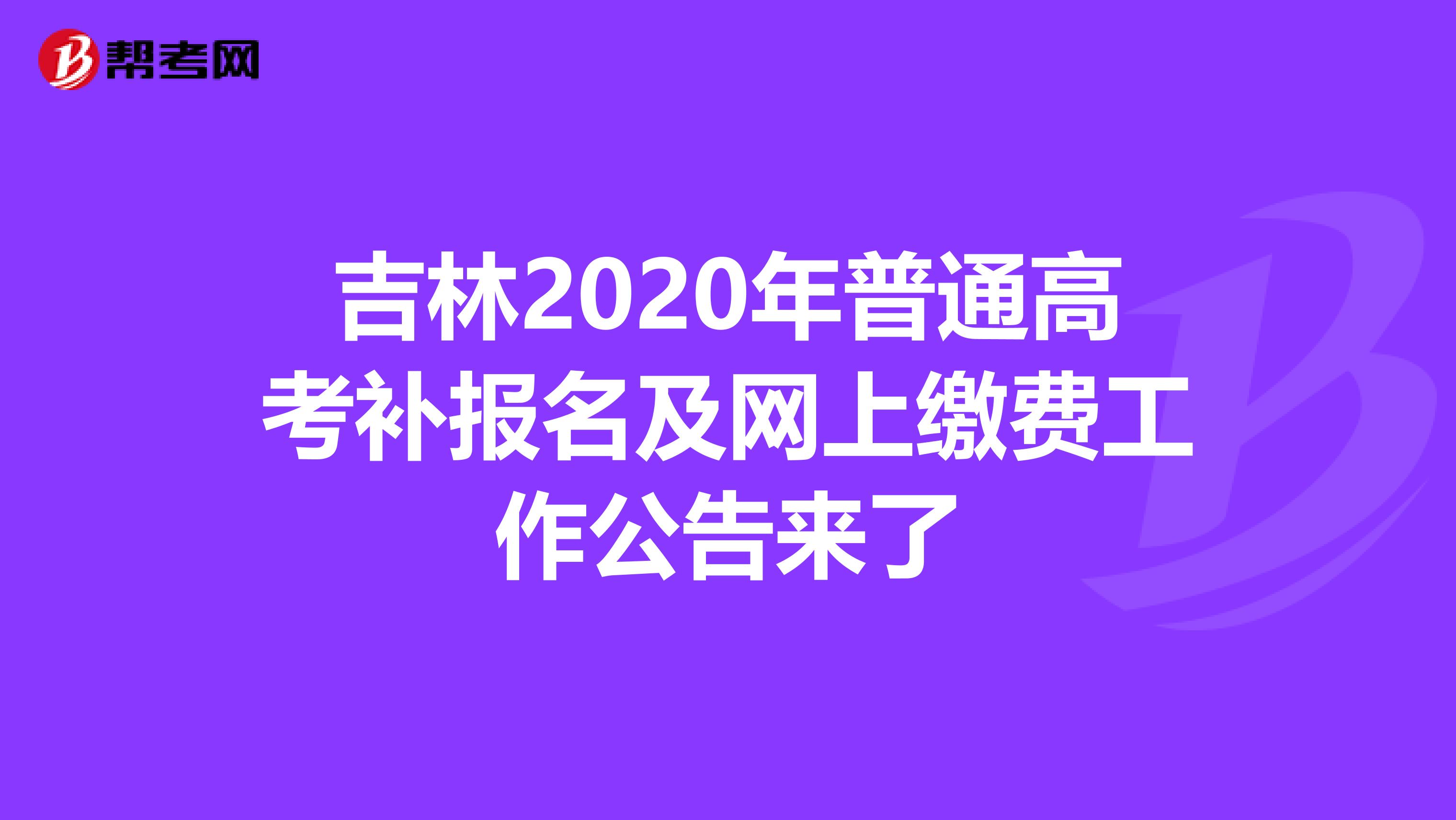 吉林2020年普通高考补报名及网上缴费工作公告来了