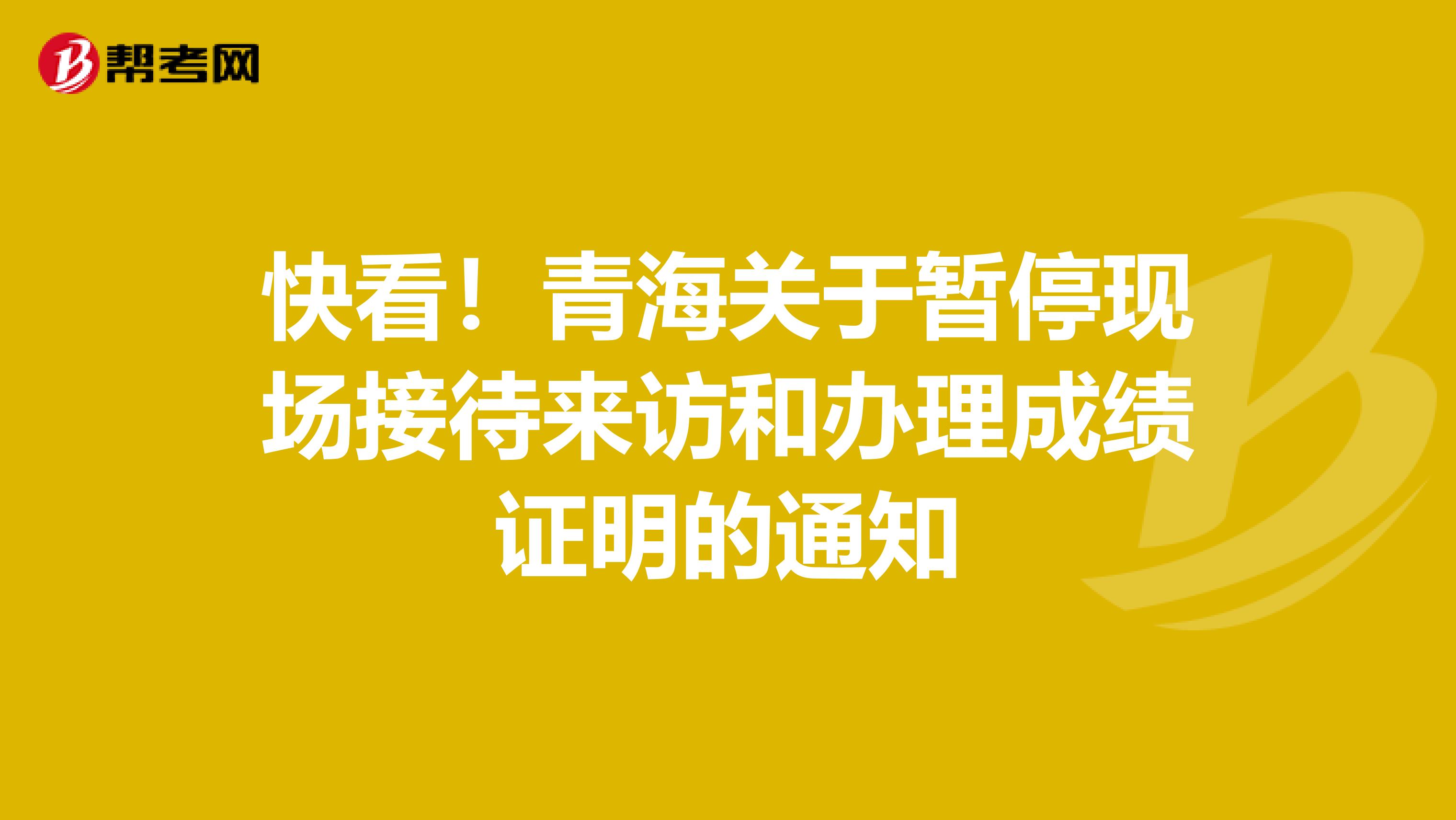 快看！青海关于暂停现场接待来访和办理成绩证明的通知