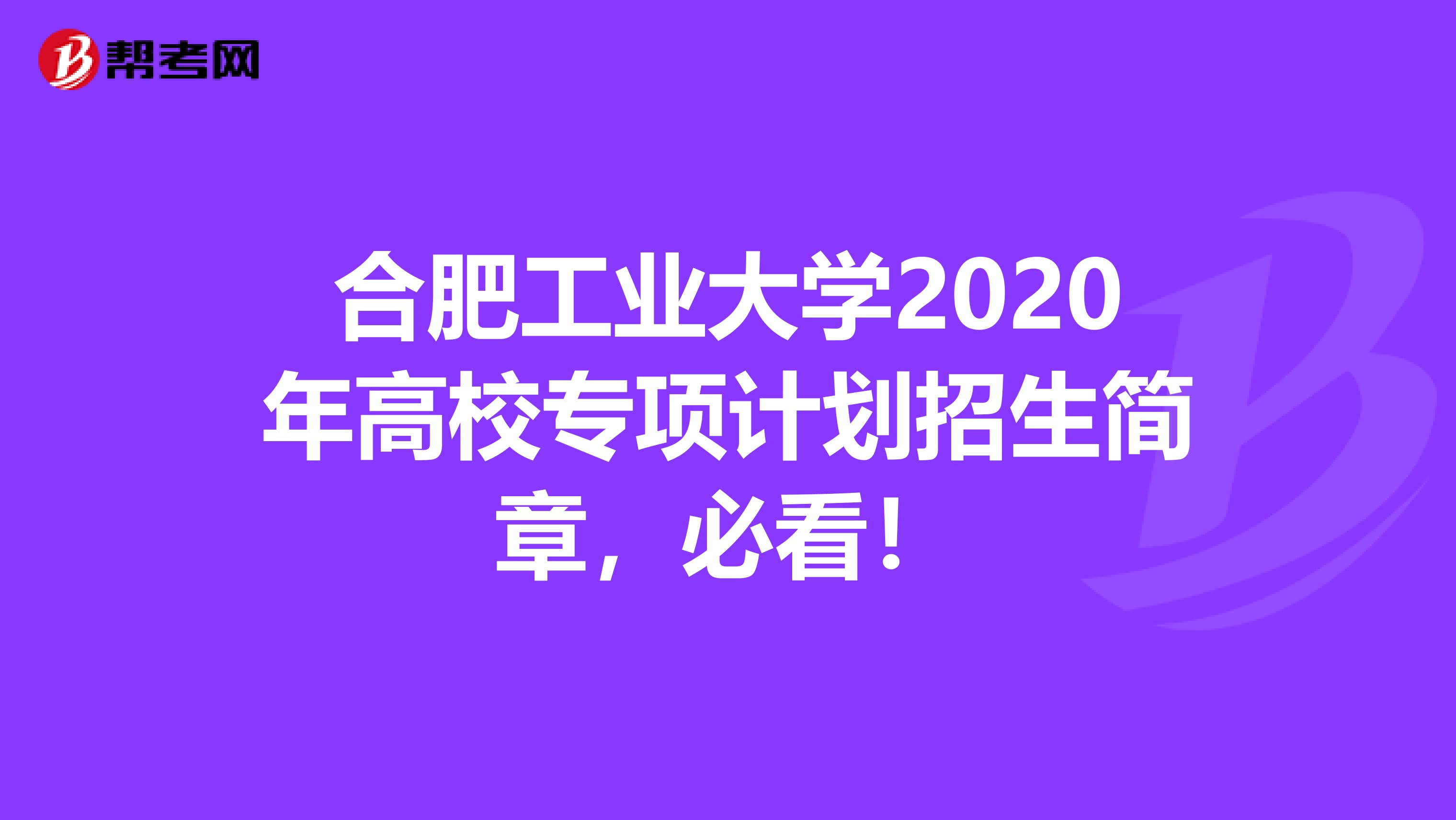 合肥工业大学2020年高校专项计划招生简章，必看！