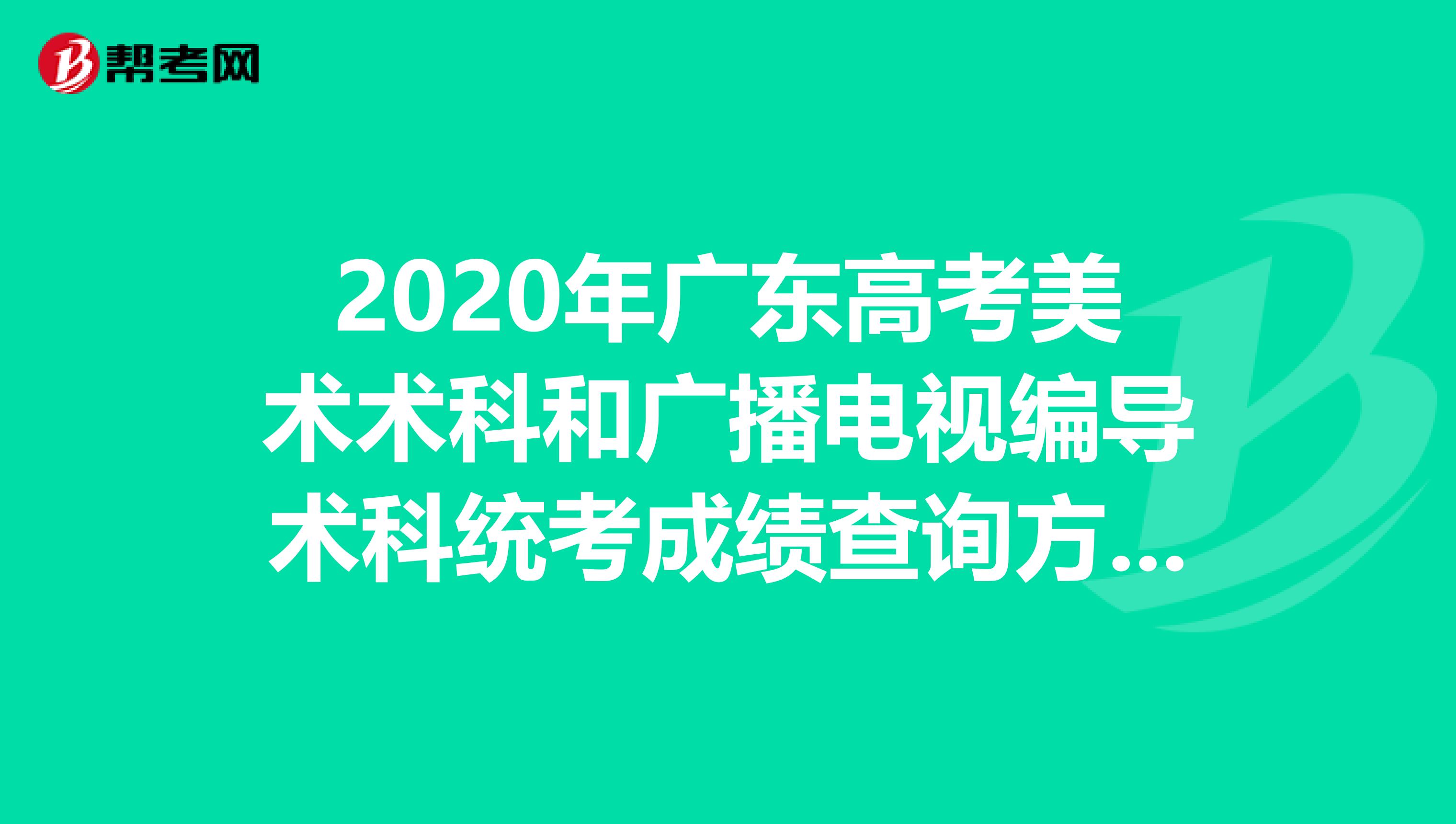 2020年广东高考美术术科和广播电视编导术科统考成绩查询方式及入口