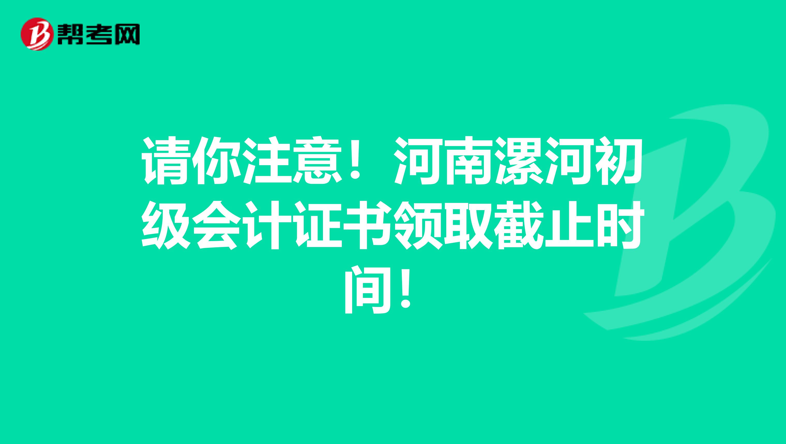 请你注意！河南漯河初级会计证书领取截止时间！