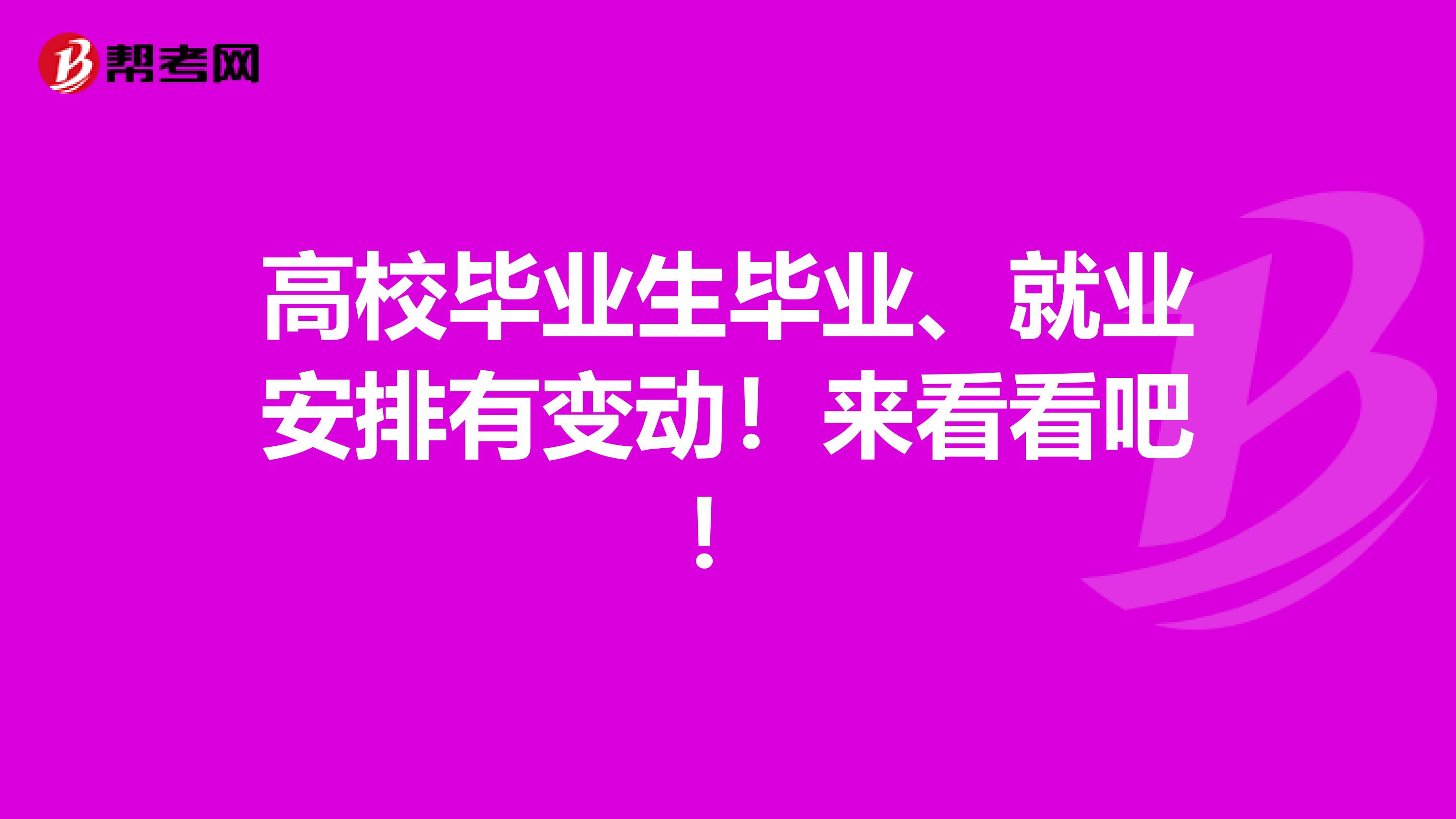 高校毕业生毕业、就业安排有变动！来看看吧！