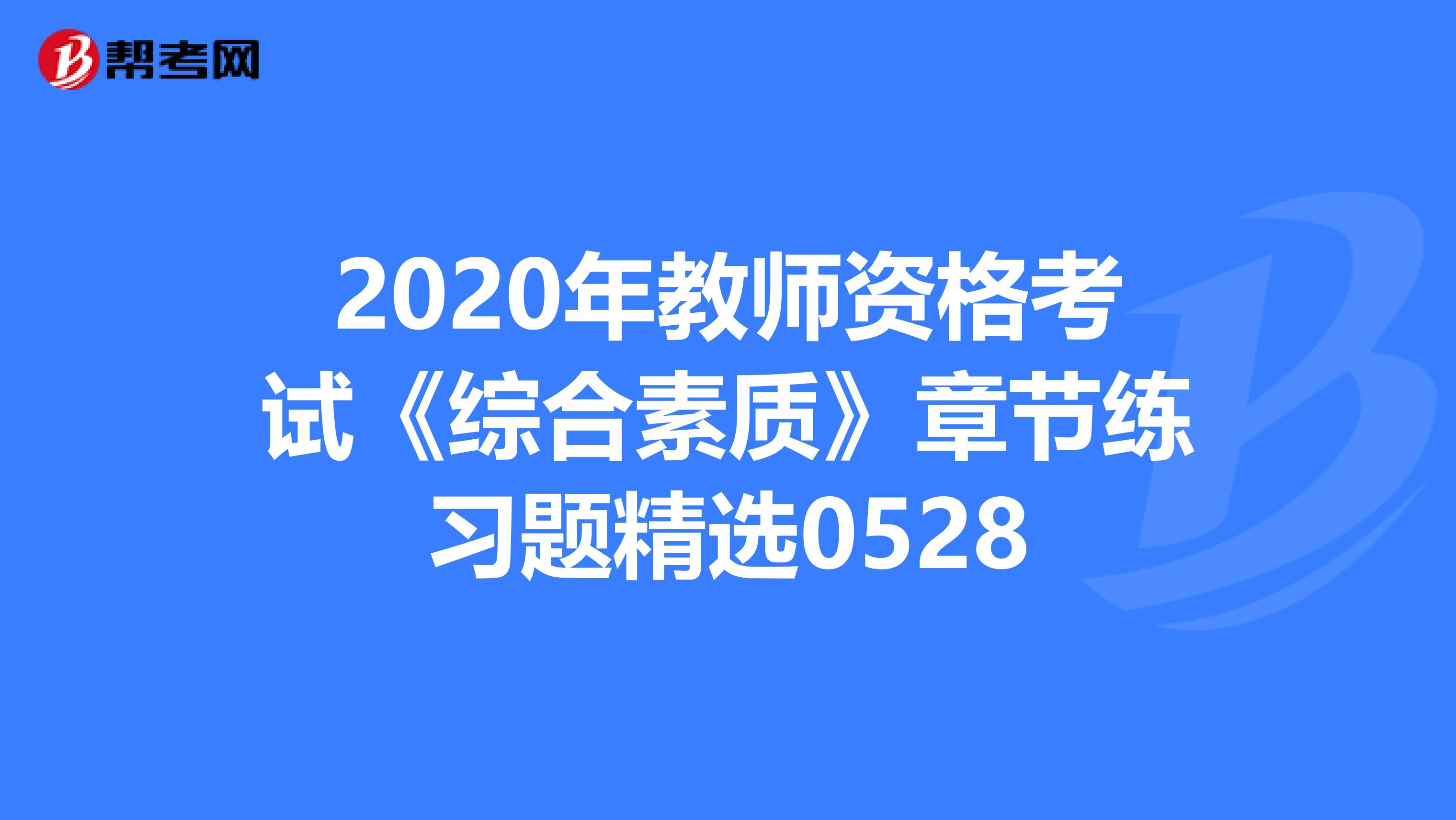 2020年教师资格考试《综合素质》章节练习题精选0528