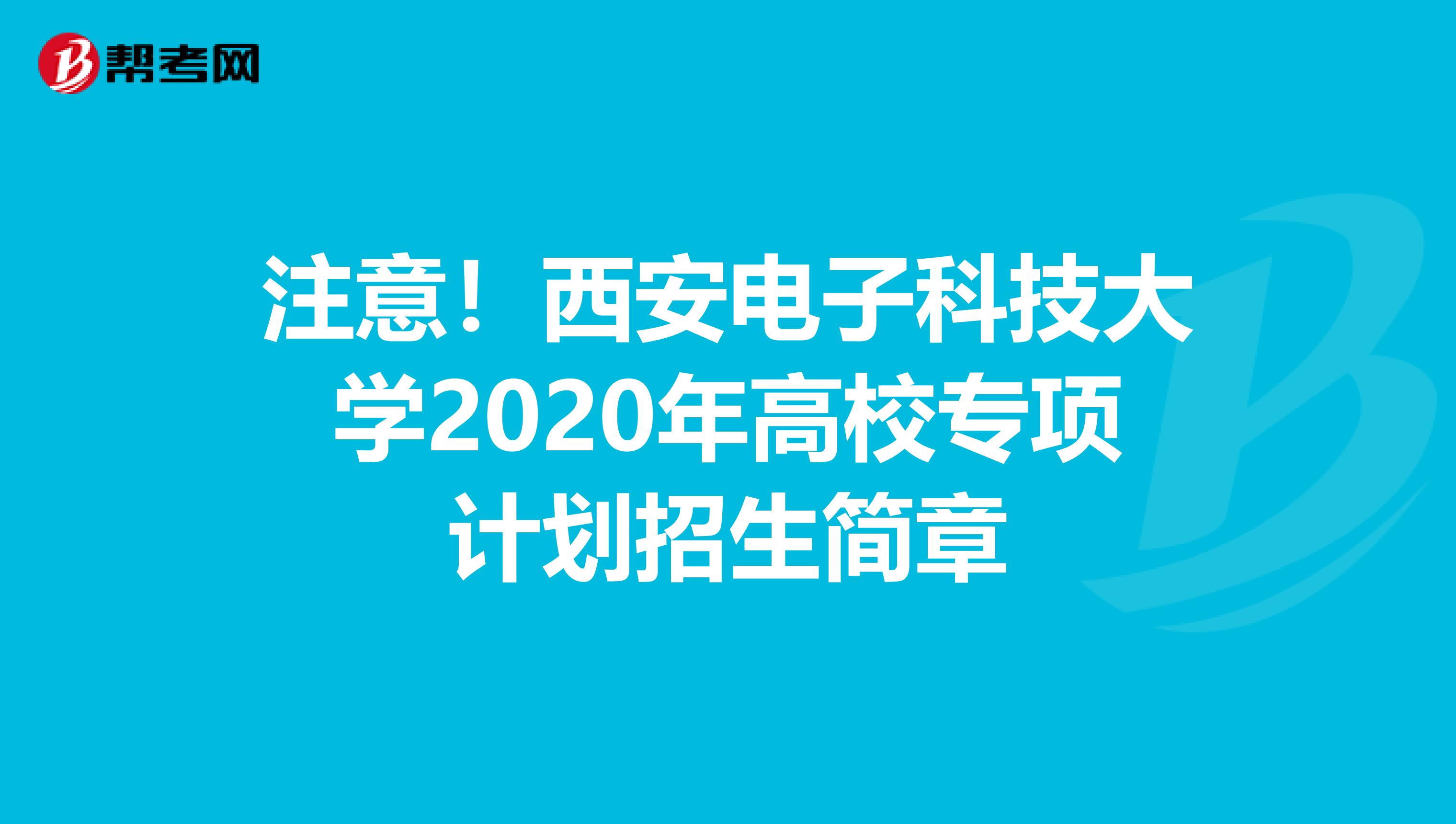 注意！西安电子科技大学2020年高校专项计划招生简章
