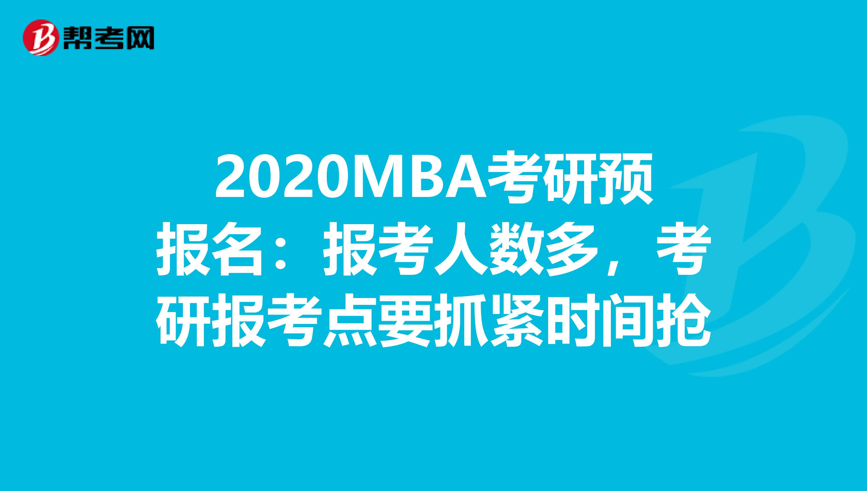 2020MBA考研预报名：报考人数多，考研报考点要抓紧时间抢