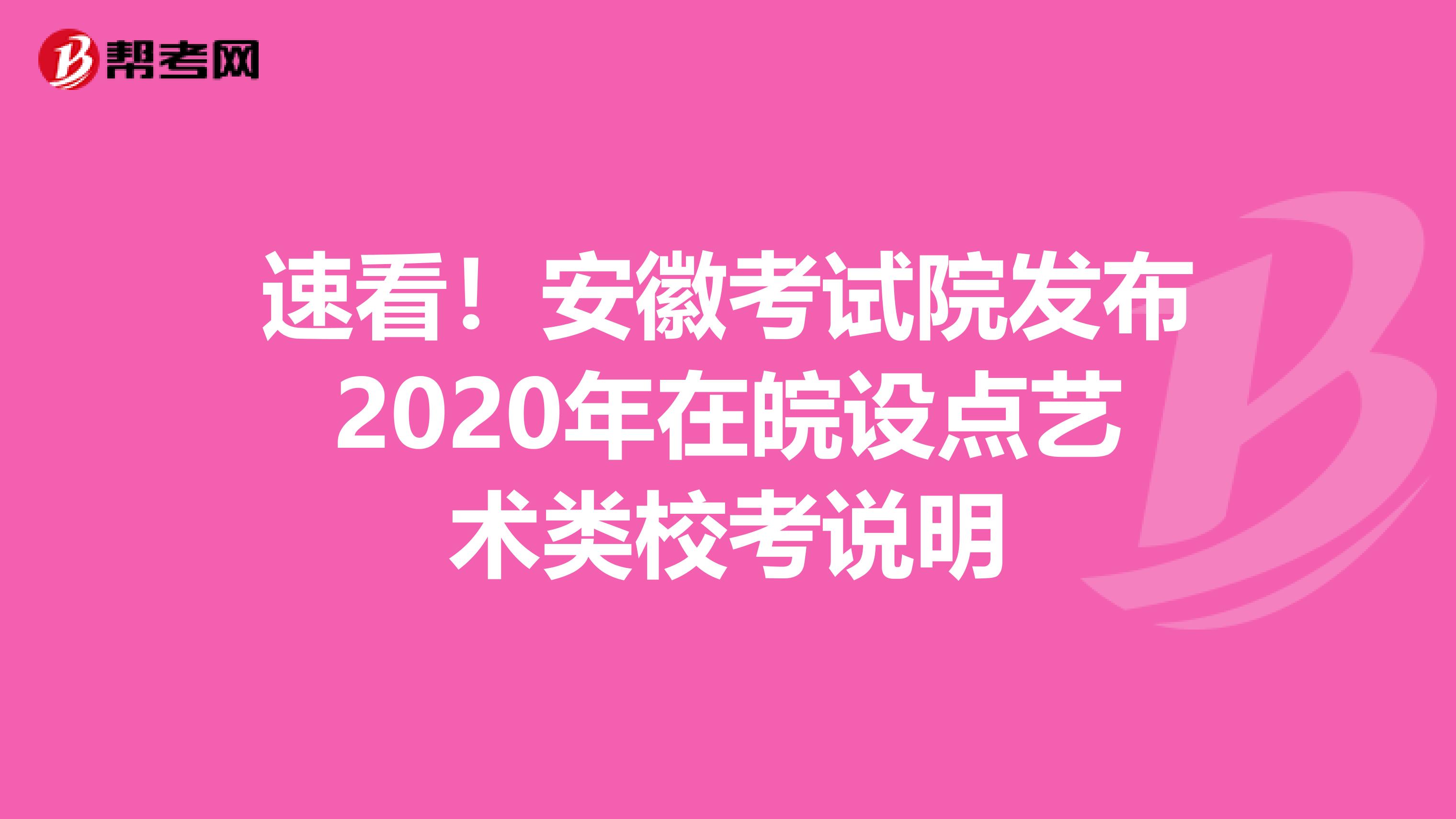 速看！安徽考试院发布2020年在皖设点艺术类校考说明