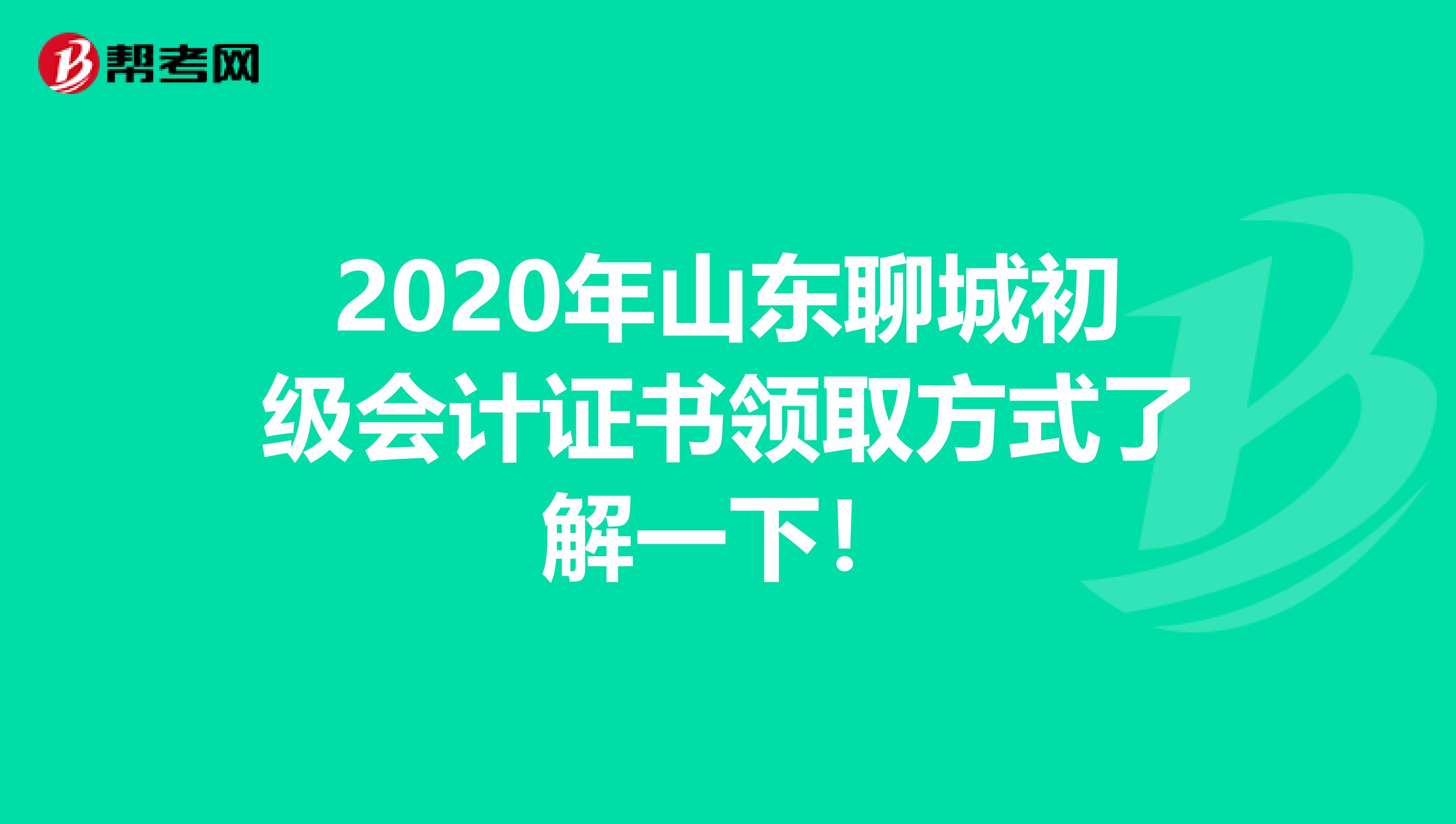 2020年山东聊城初级会计证书领取方式了解一下！