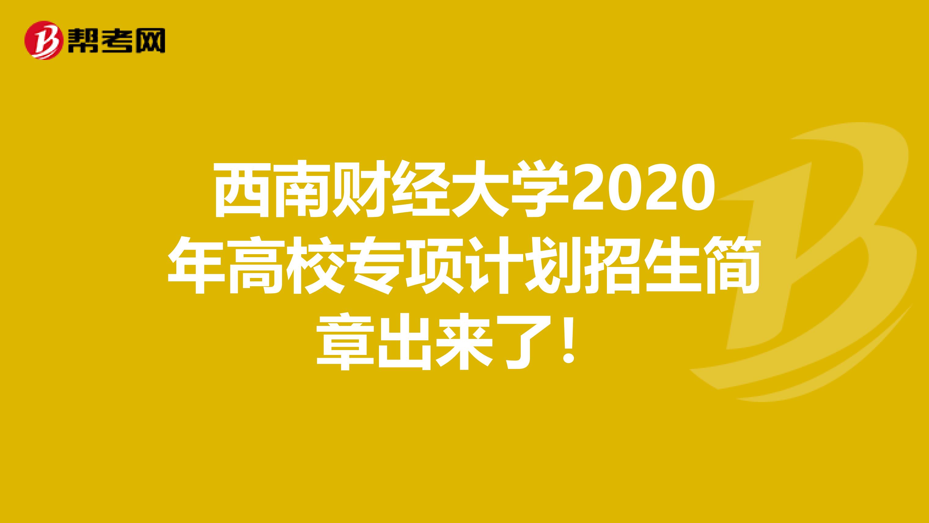 西南财经大学2020年高校专项计划招生简章出来了！