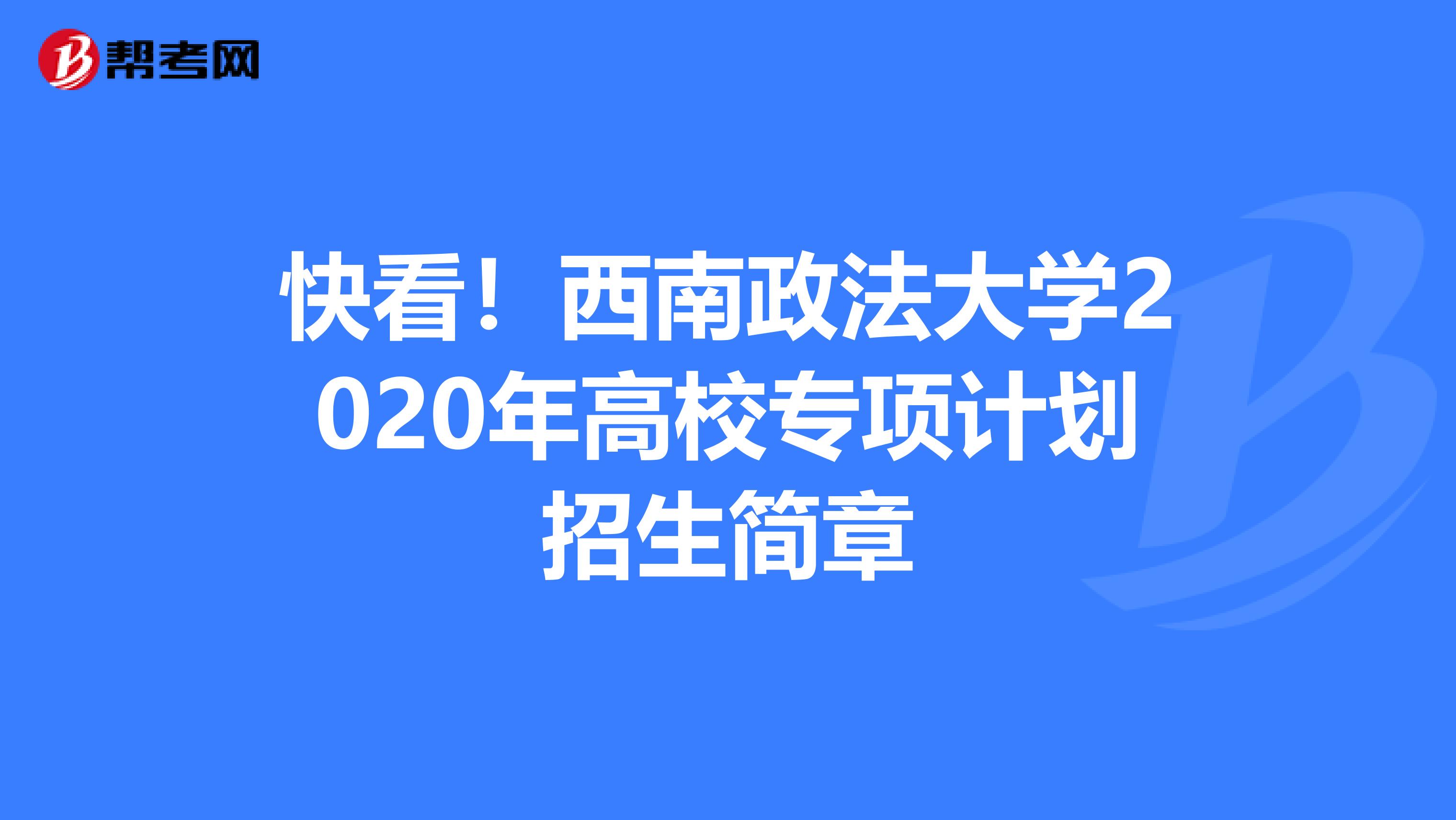 快看！西南政法大学2020年高校专项计划招生简章