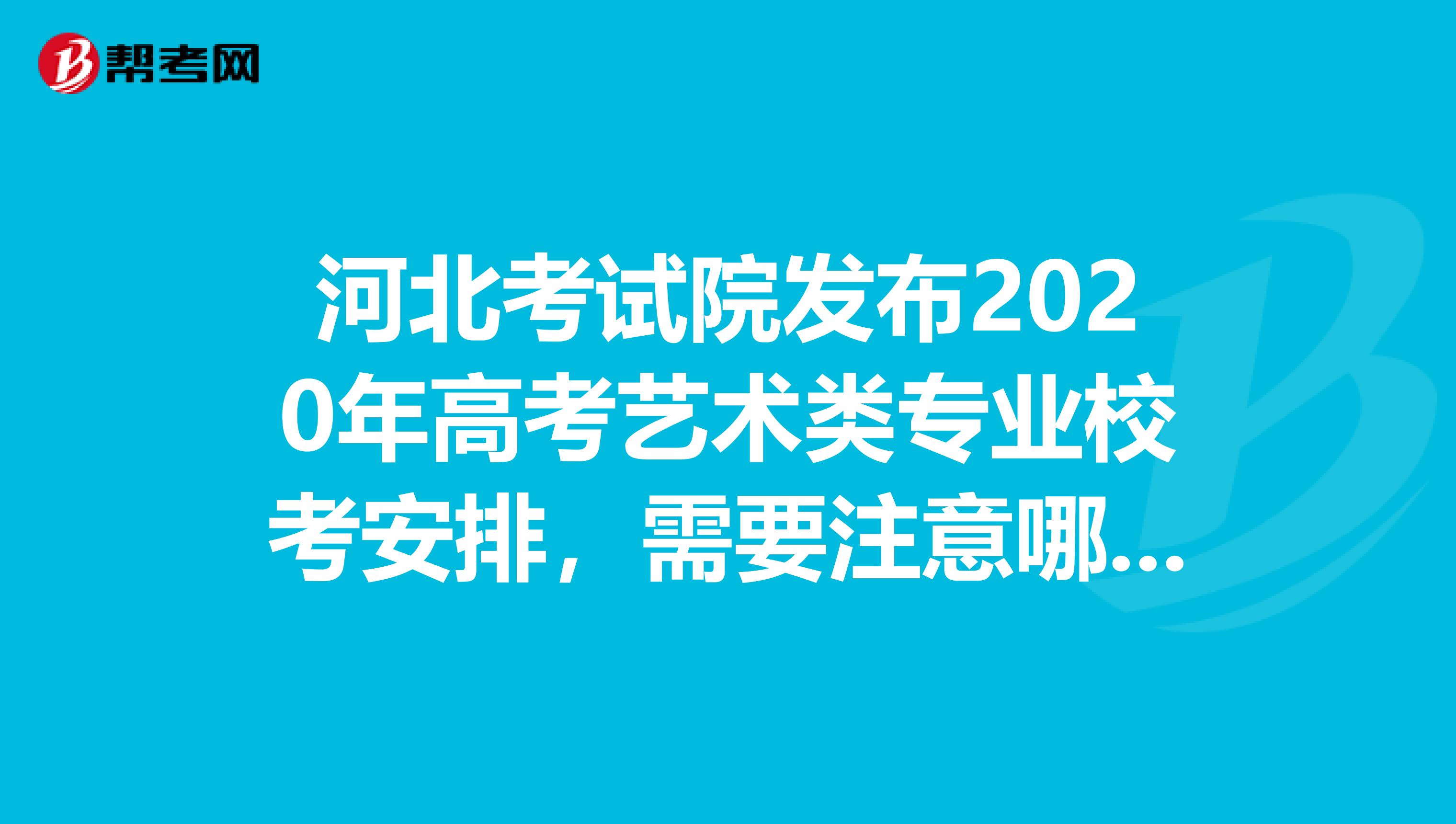 河北考试院发布2020年高考艺术类专业校考安排，需要注意哪些事项？