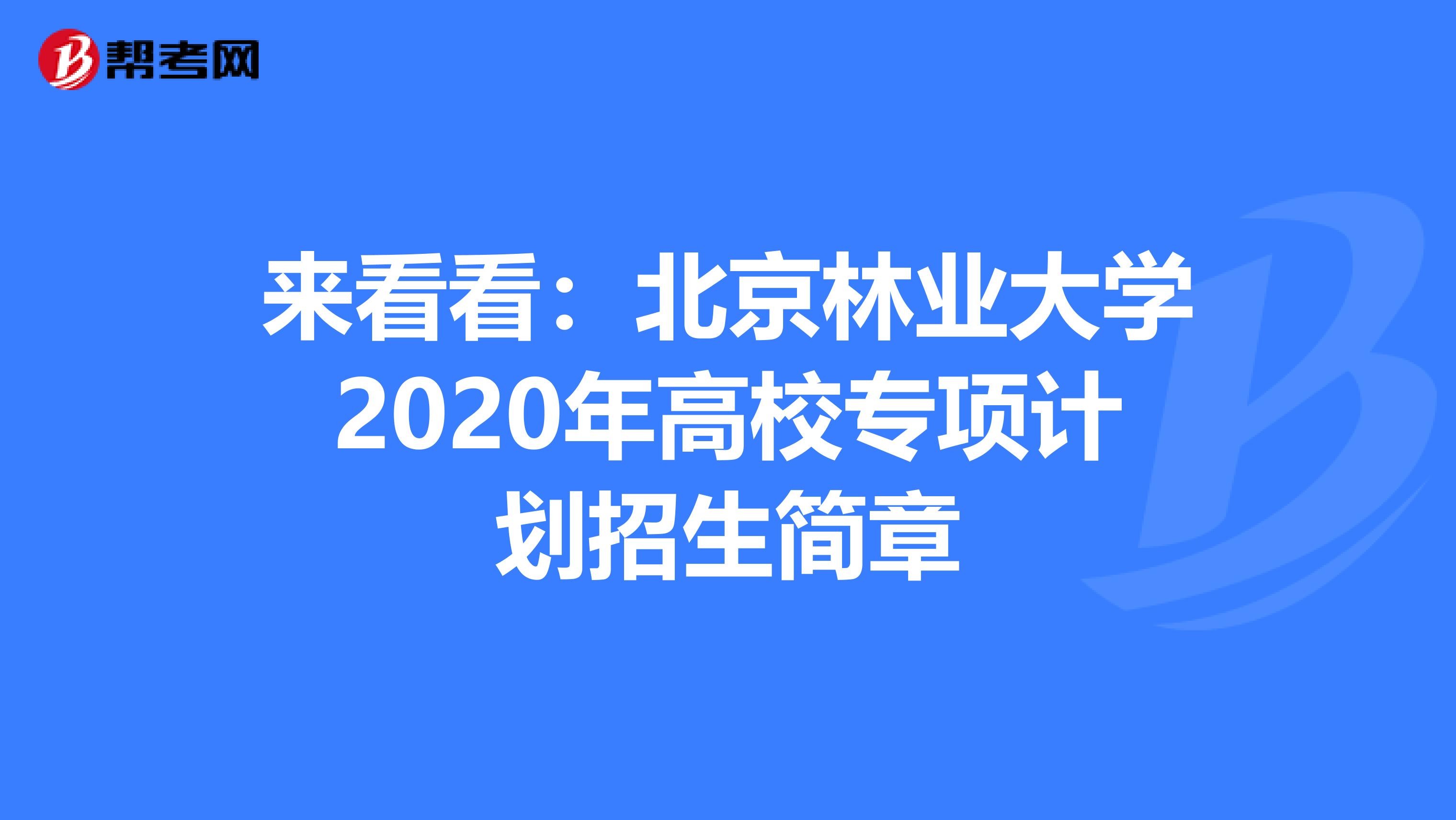 来看看：北京林业大学2020年高校专项计划招生简章