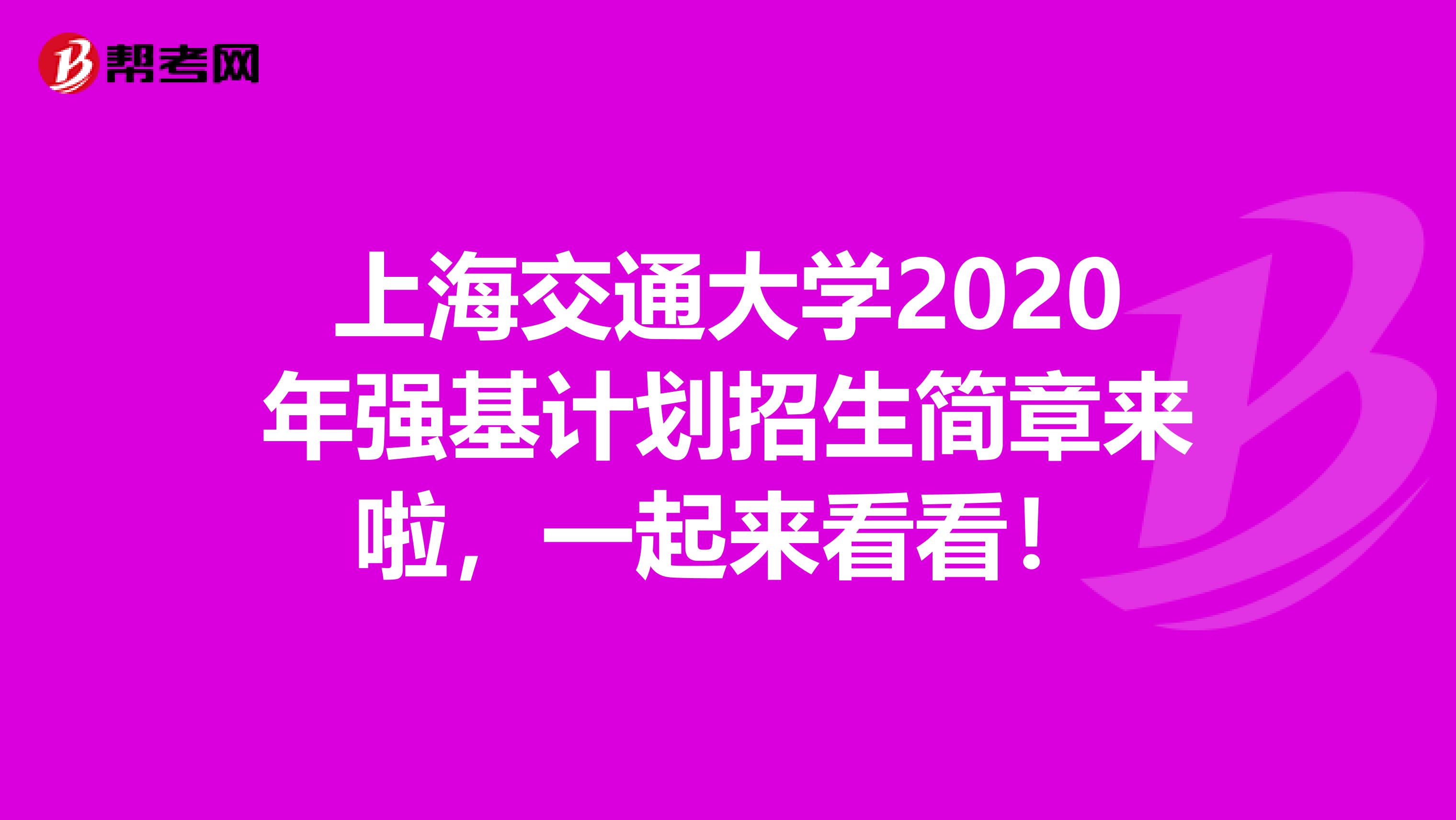 上海交通大学2020年强基计划招生简章来啦，一起来看看！
