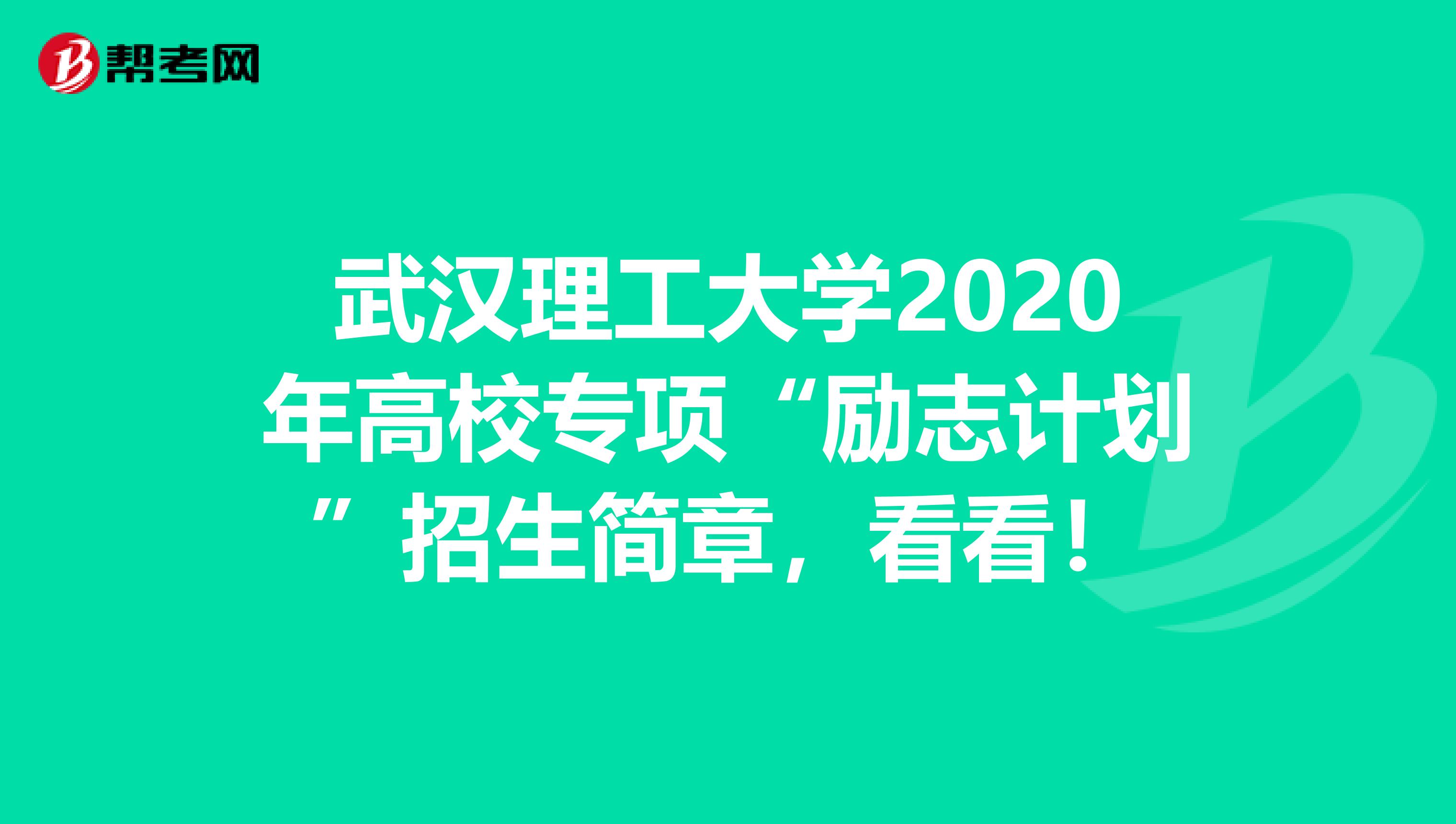 武汉理工大学2020年高校专项“励志计划”招生简章，看看！