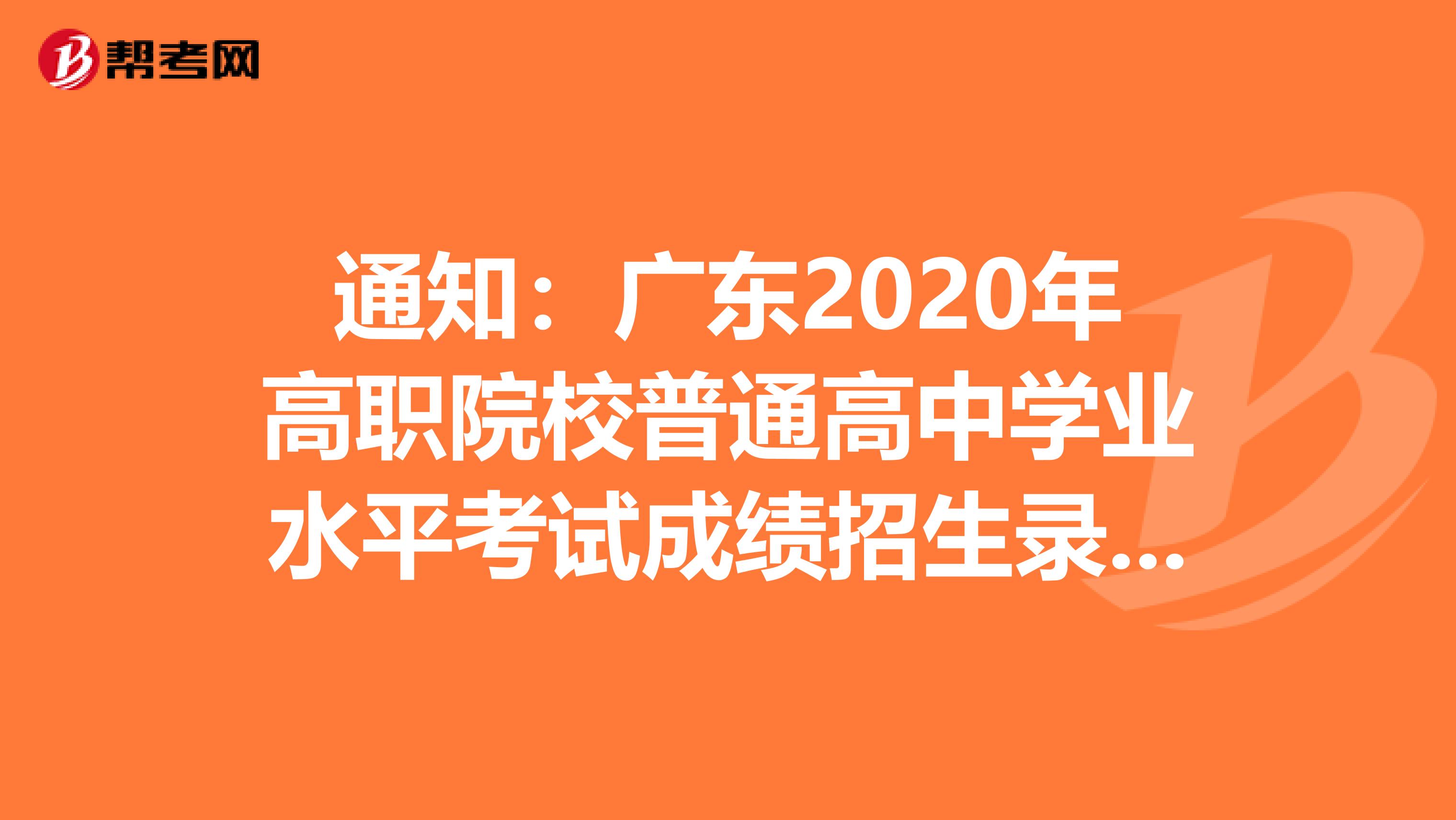 通知：广东2020年高职院校普通高中学业水平考试成绩招生录取工作