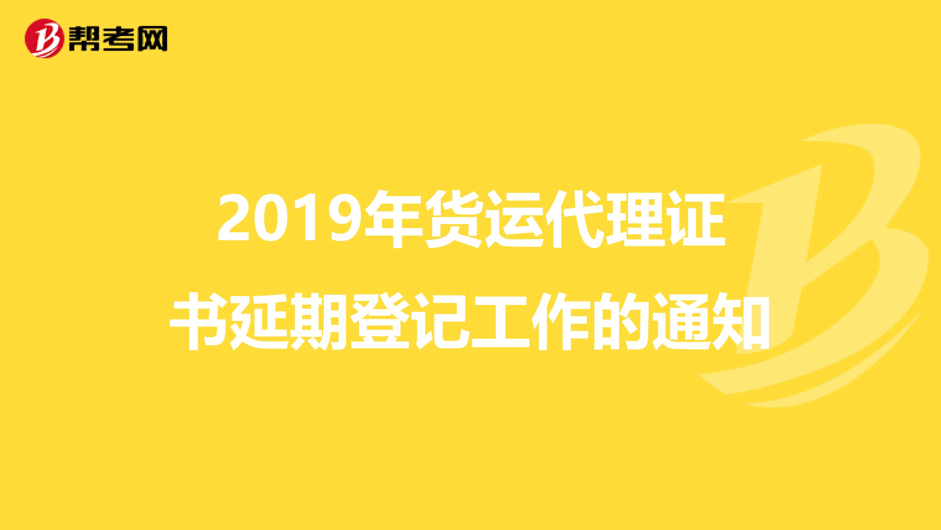 2019年货运代理证书延期登记工作的通知