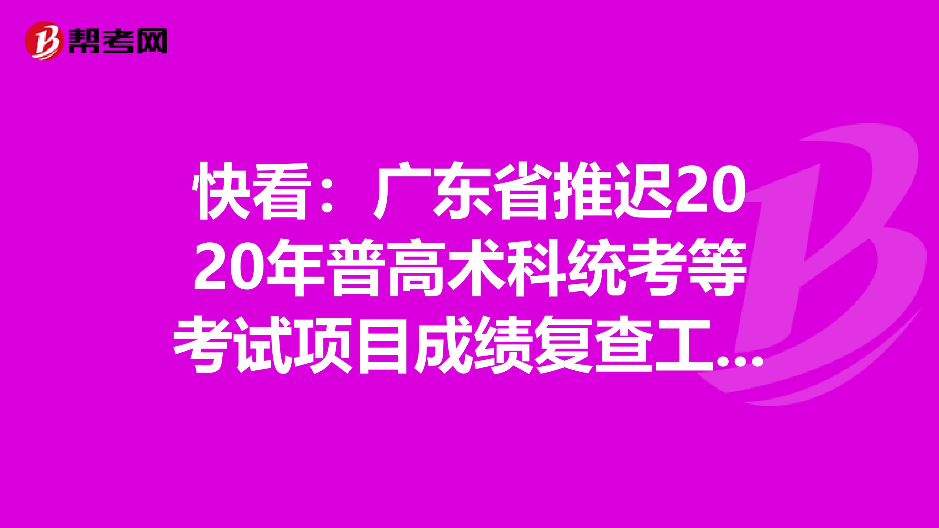 快看：广东省推迟2020年普高术科统考等考试项目成绩复查工作时间