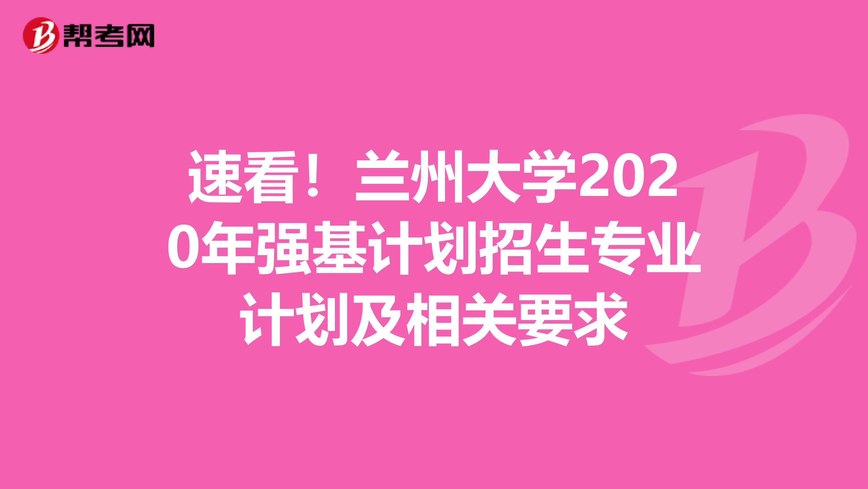 速看！兰州大学2020年强基计划招生专业计划及相关要求