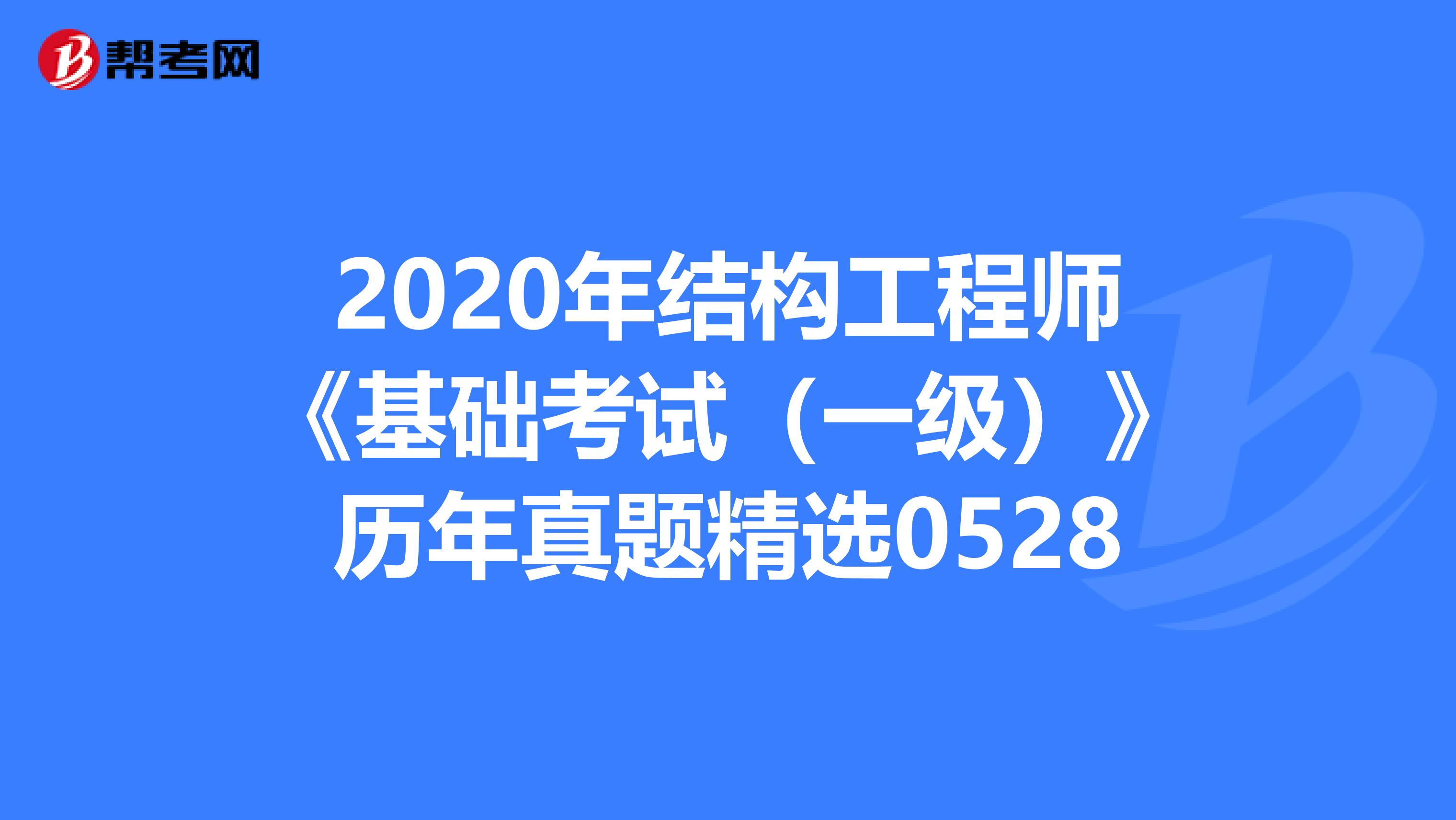 2020年结构工程师《基础考试（一级）》历年真题精选0528
