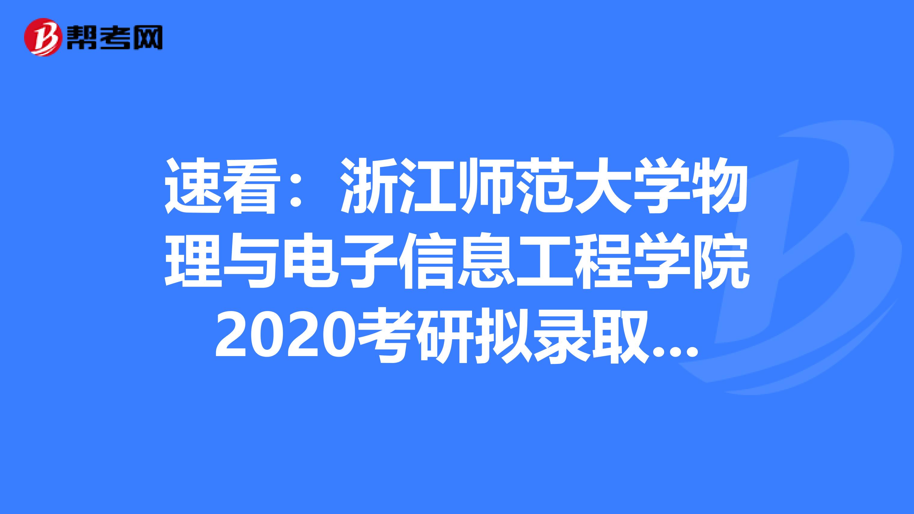 速看：浙江师范大学物理与电子信息工程学院2020考研拟录取名单公布了
