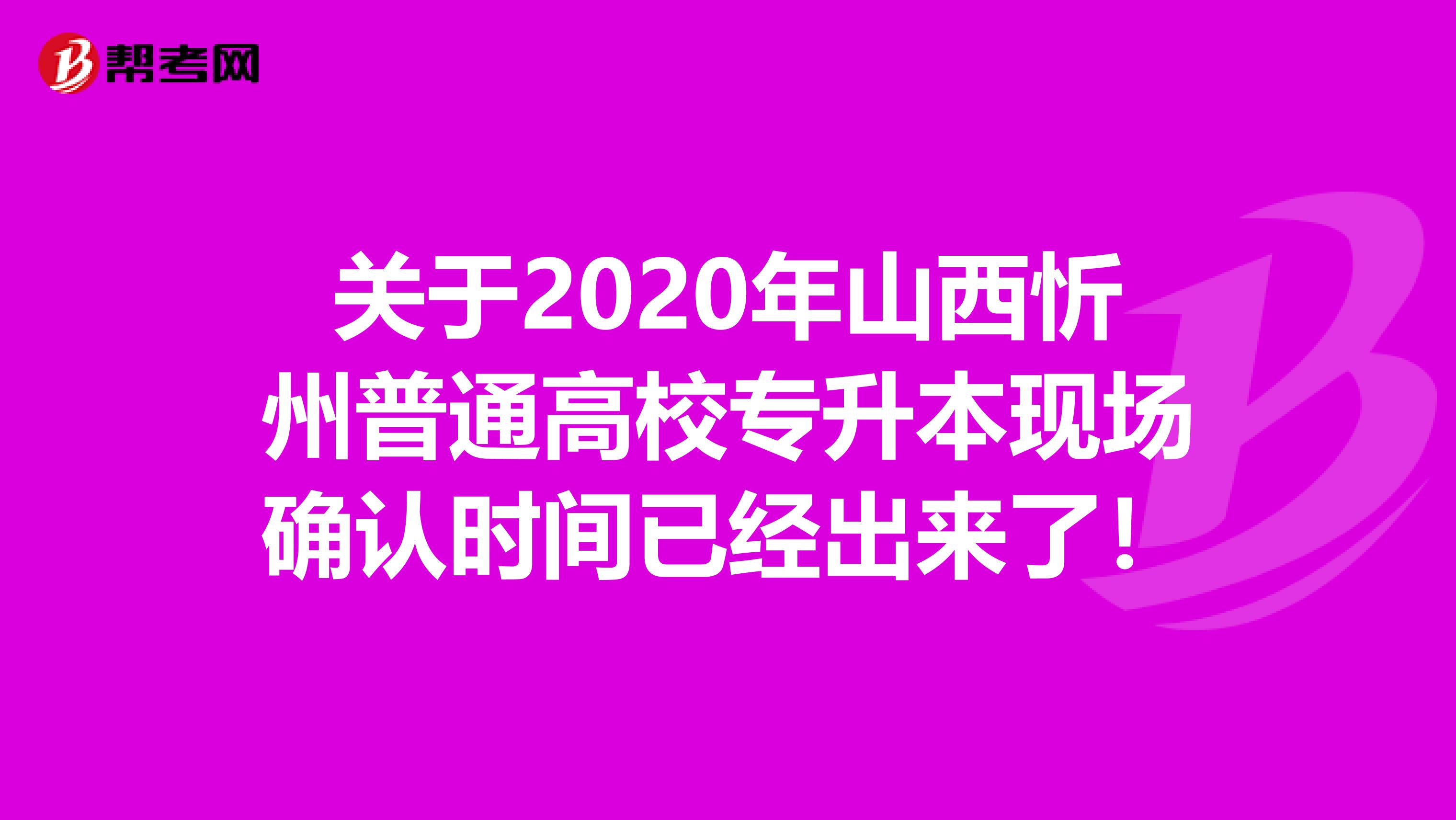 关于2020年山西忻州普通高校专升本现场确认时间已经出来了！