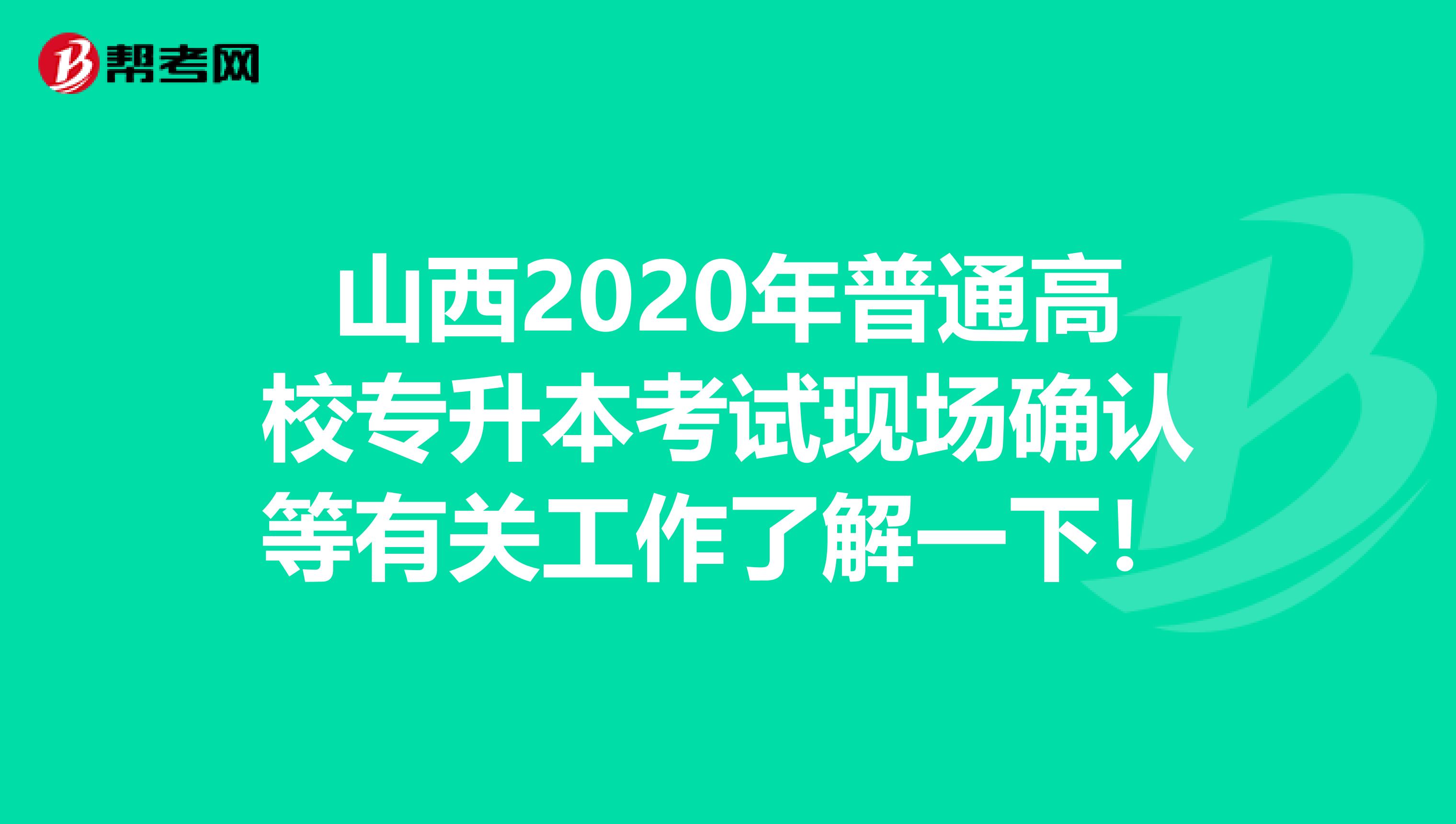 山西2020年普通高校专升本考试现场确认等有关工作了解一下！