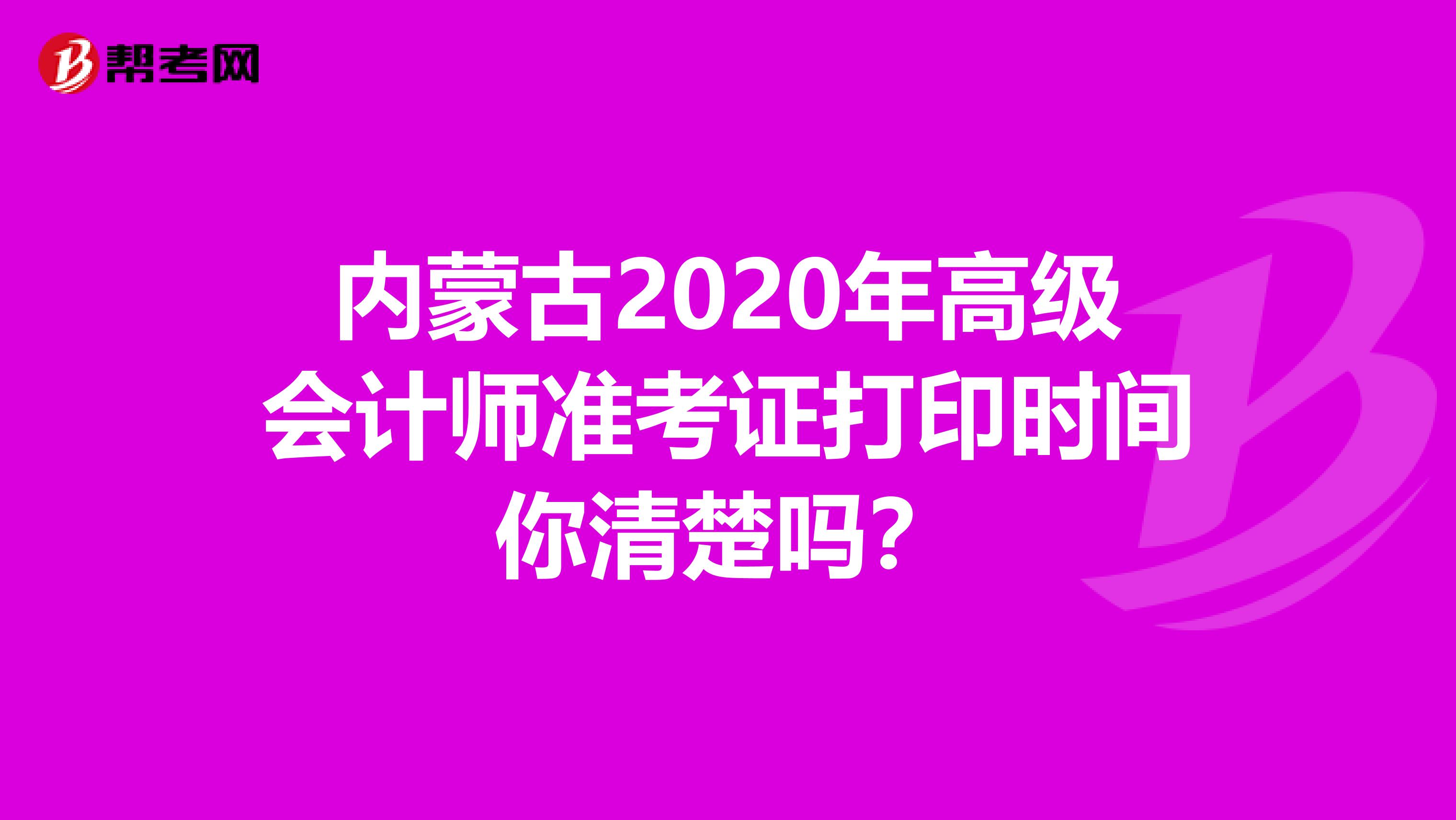 内蒙古2020年高级会计师准考证打印时间你清楚吗？