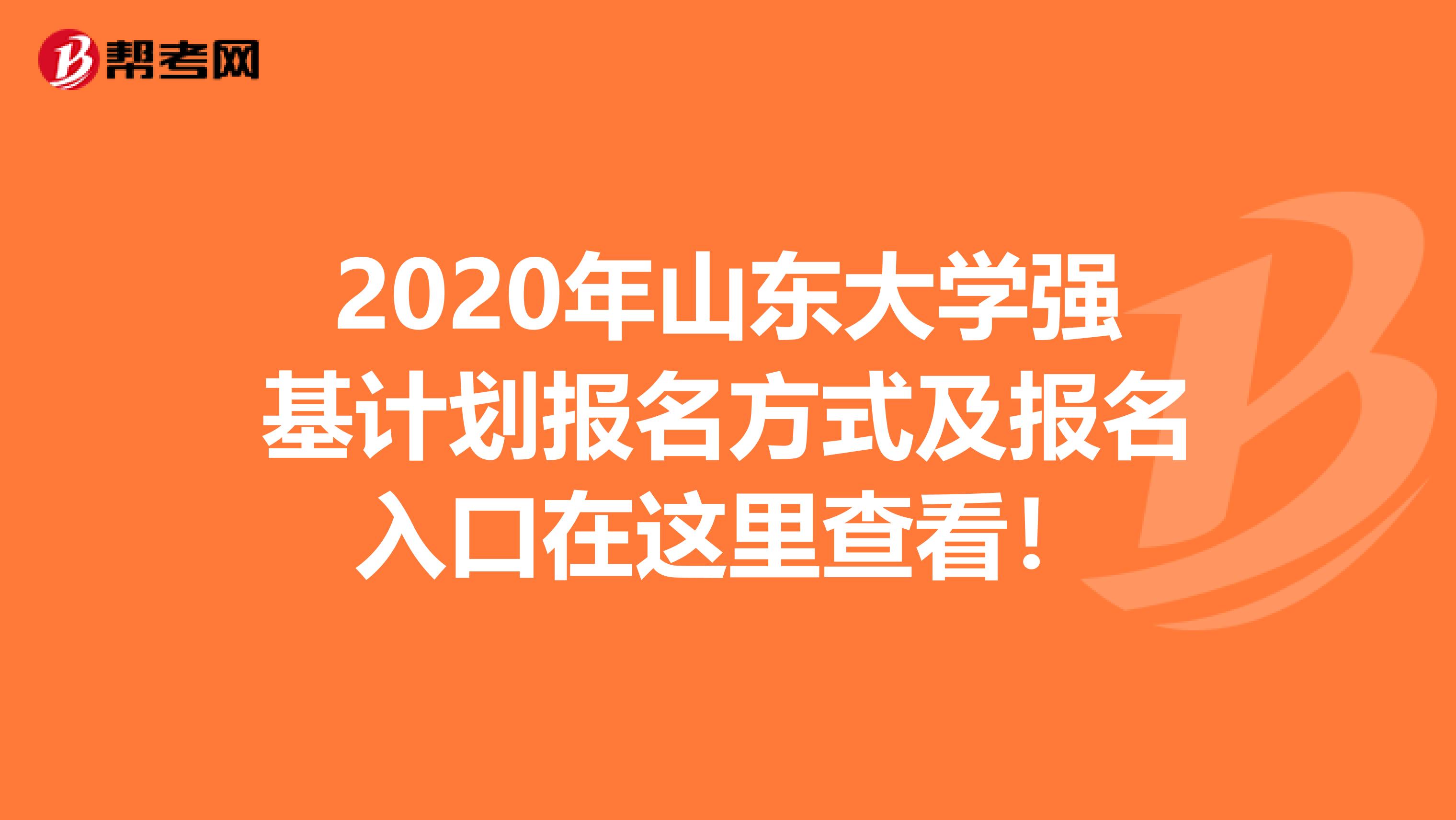 2020年山东大学强基计划报名方式及报名入口在这里查看！