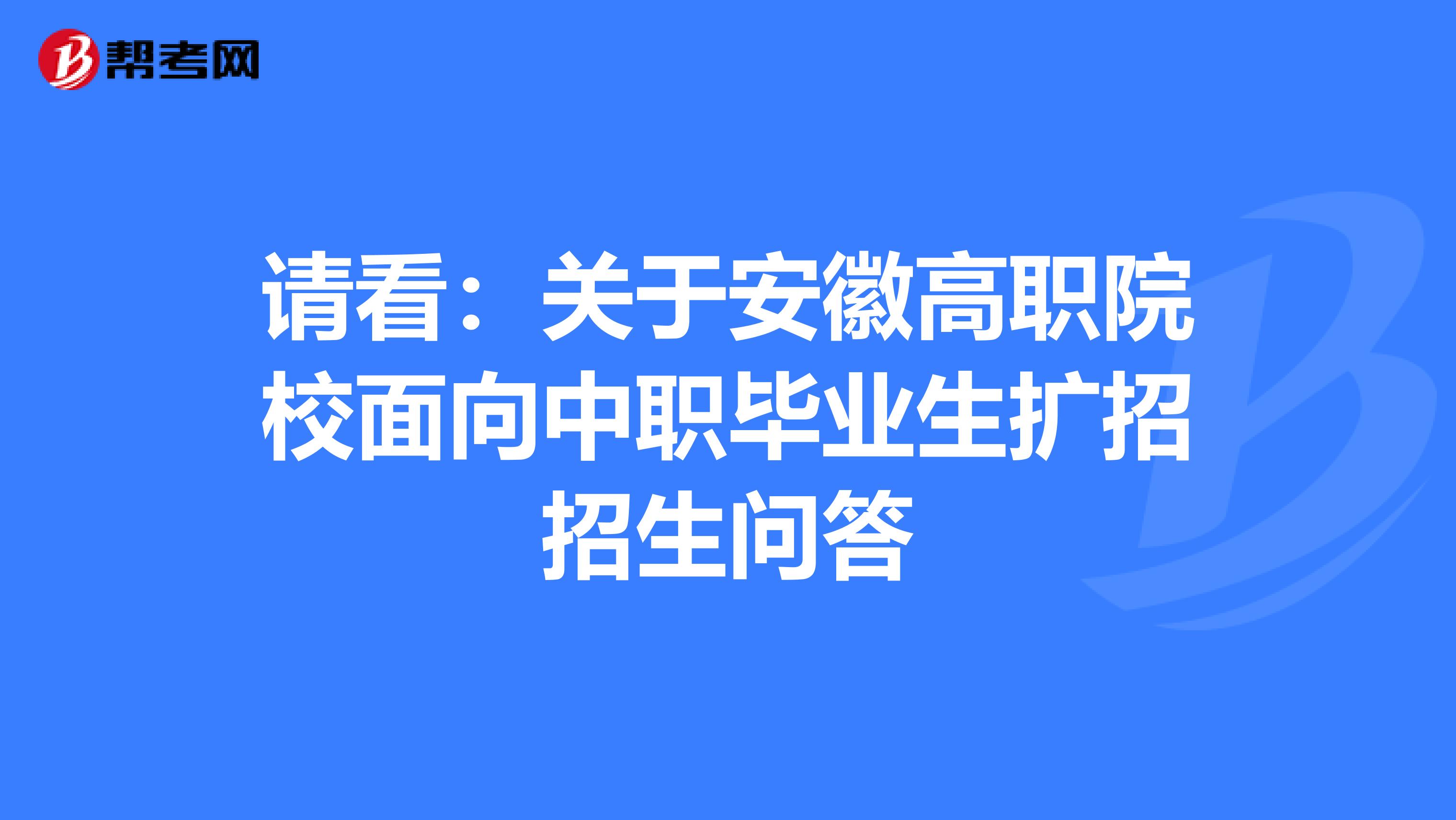 请看：关于安徽高职院校面向中职毕业生扩招招生问答