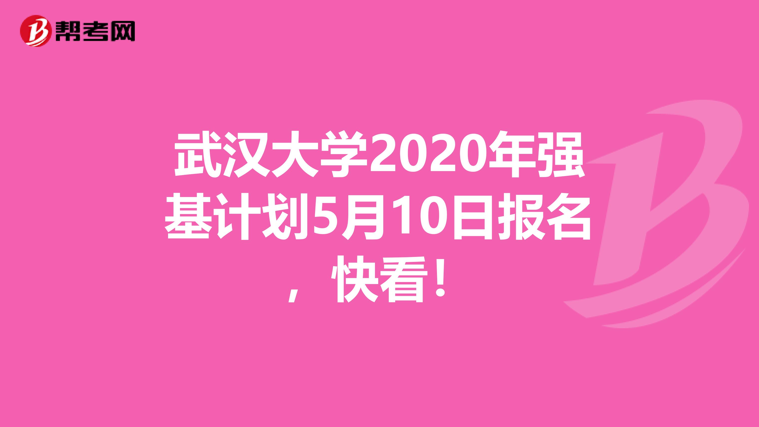 武汉大学2020年强基计划5月10日报名，快看！