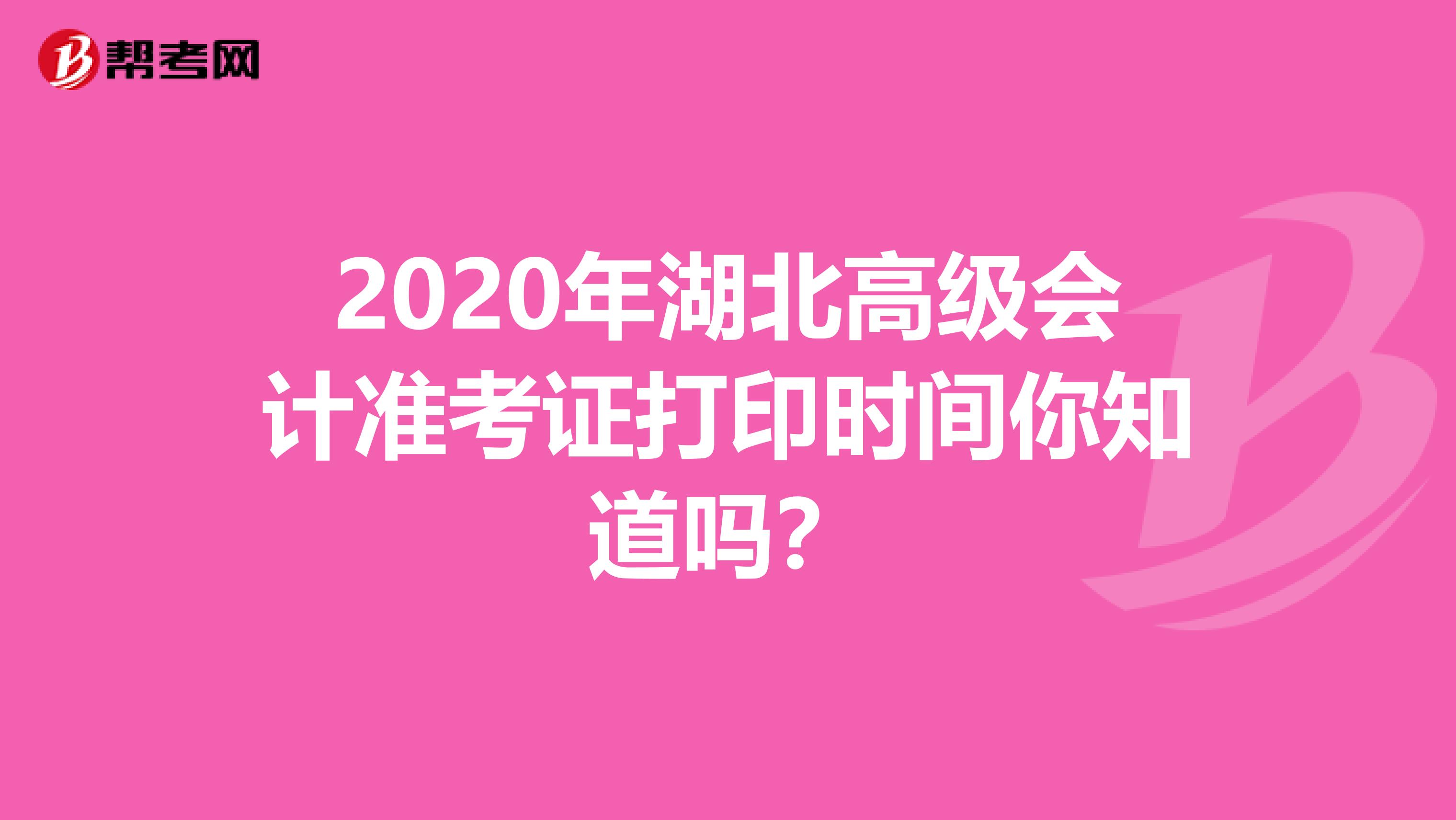 2020年湖北高级会计准考证打印时间你知道吗？