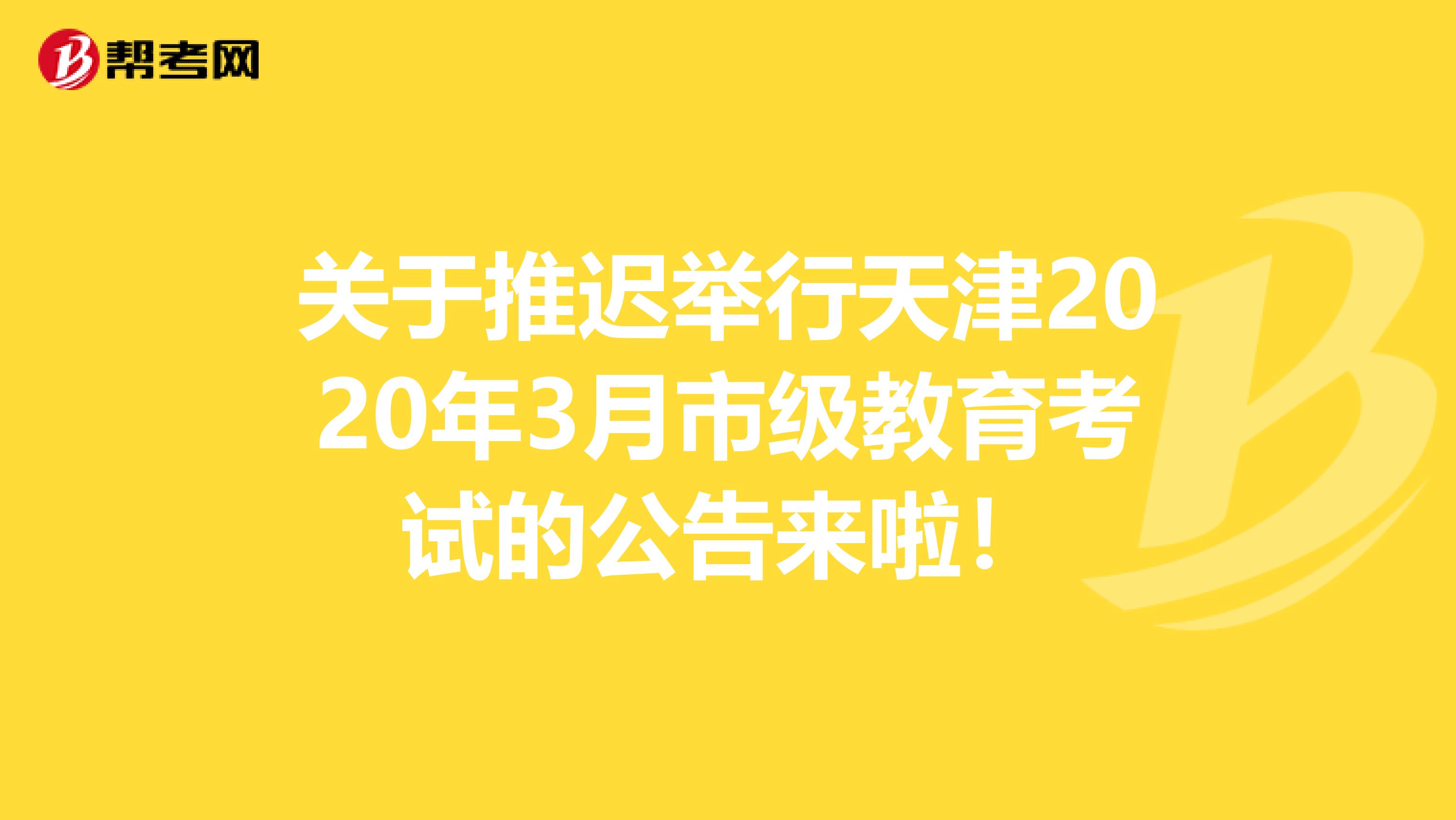 关于推迟举行天津2020年3月市级教育考试的公告来啦！