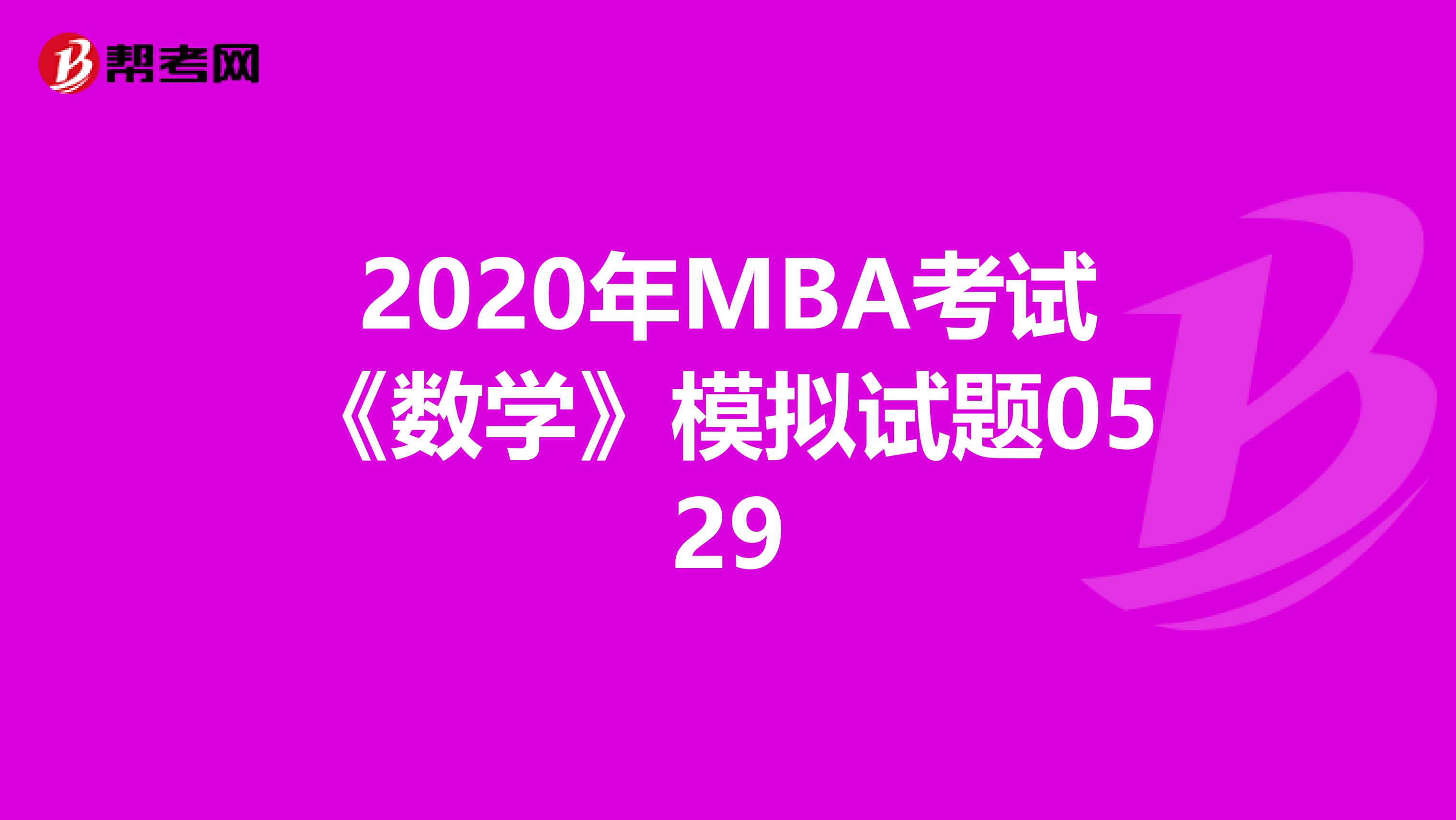 2020年MBA考试《数学》模拟试题0529