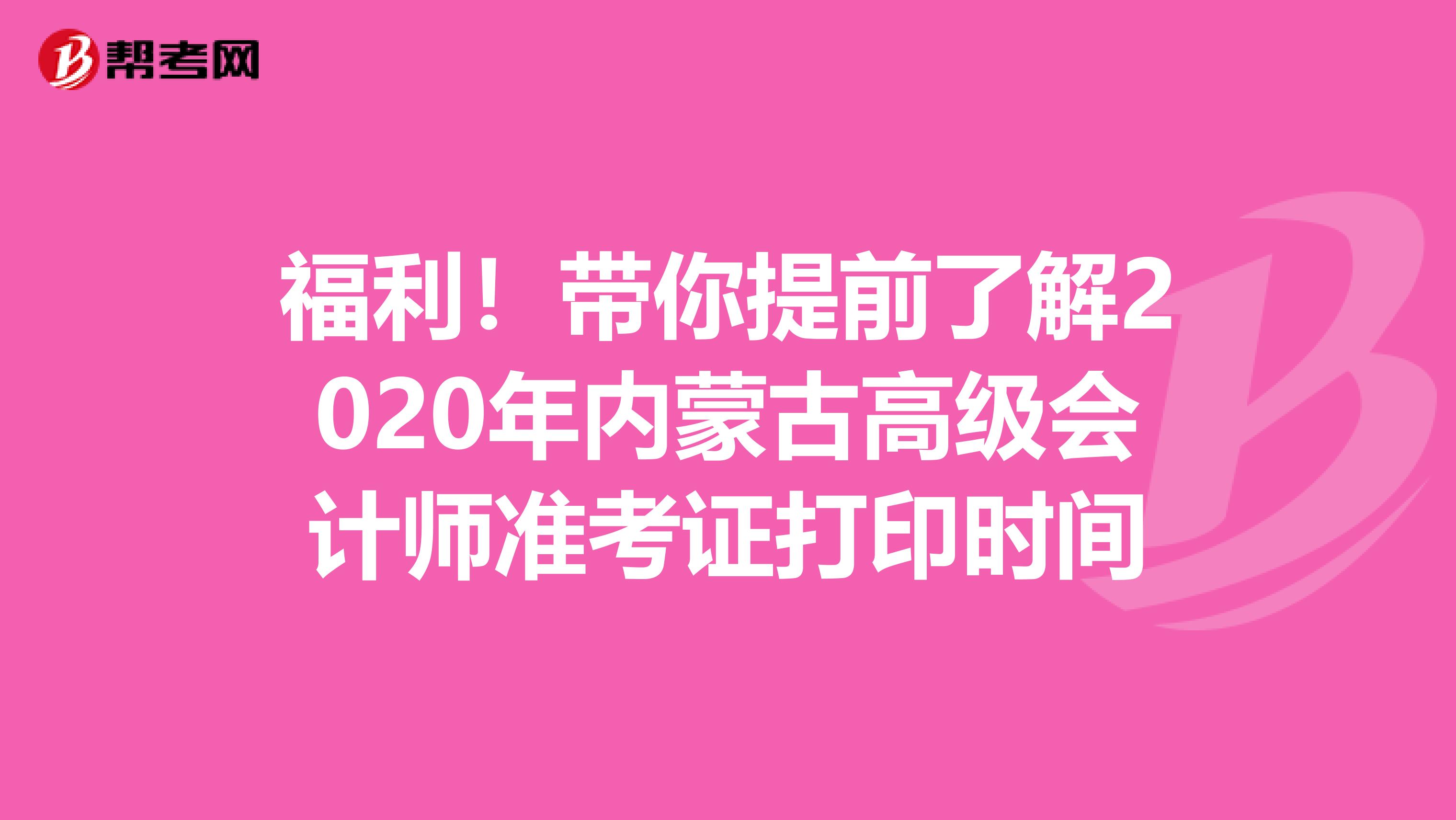 福利！带你提前了解2020年内蒙古高级会计师准考证打印时间