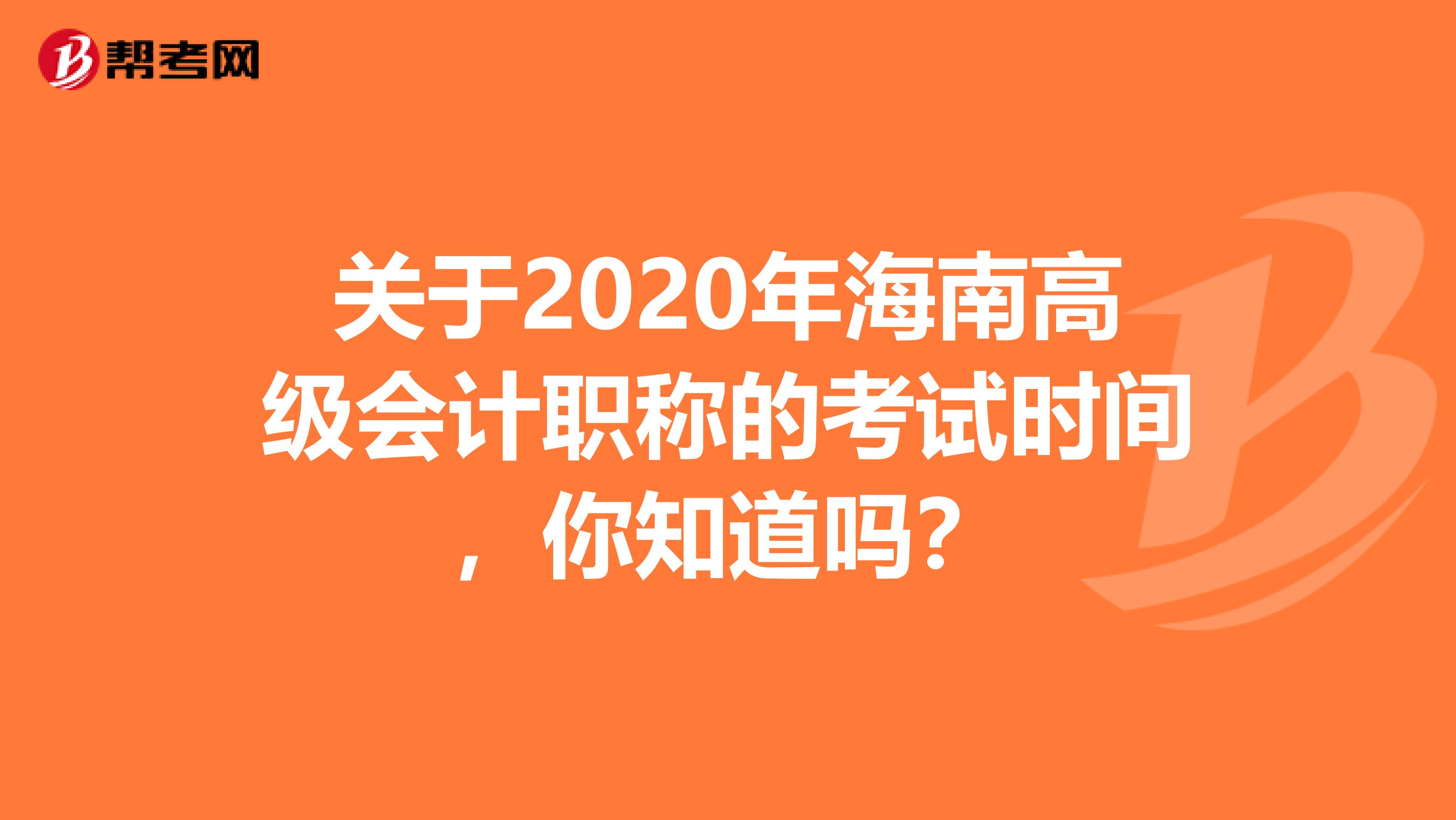 关于2020年海南高级会计职称的考试时间，你知道吗？