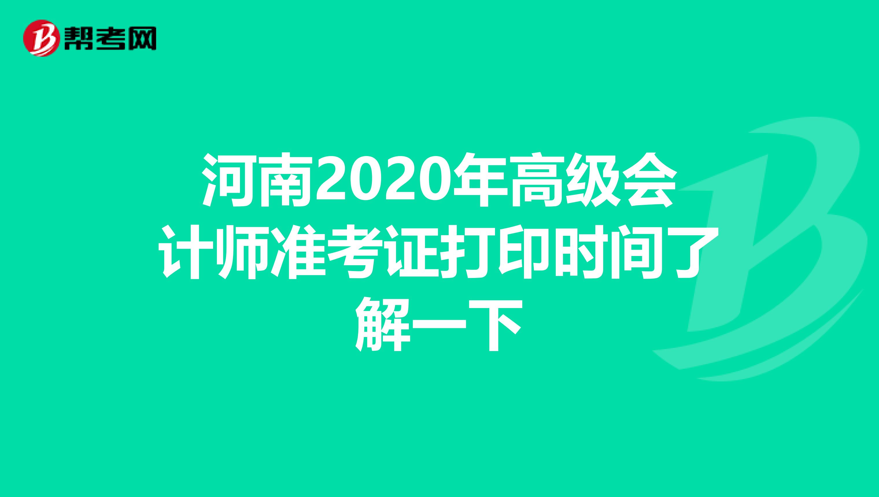 河南2020年高级会计师准考证打印时间了解一下