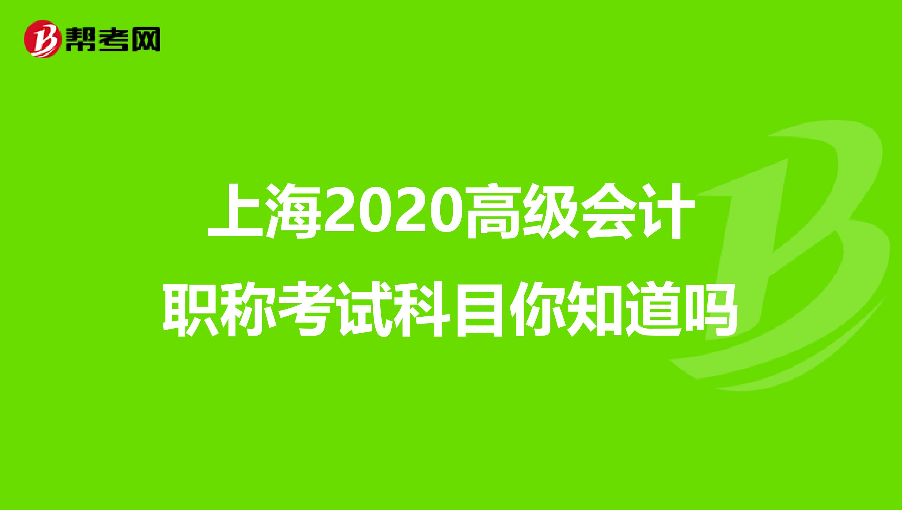 上海2020高級會計職稱考試科目你知道嗎