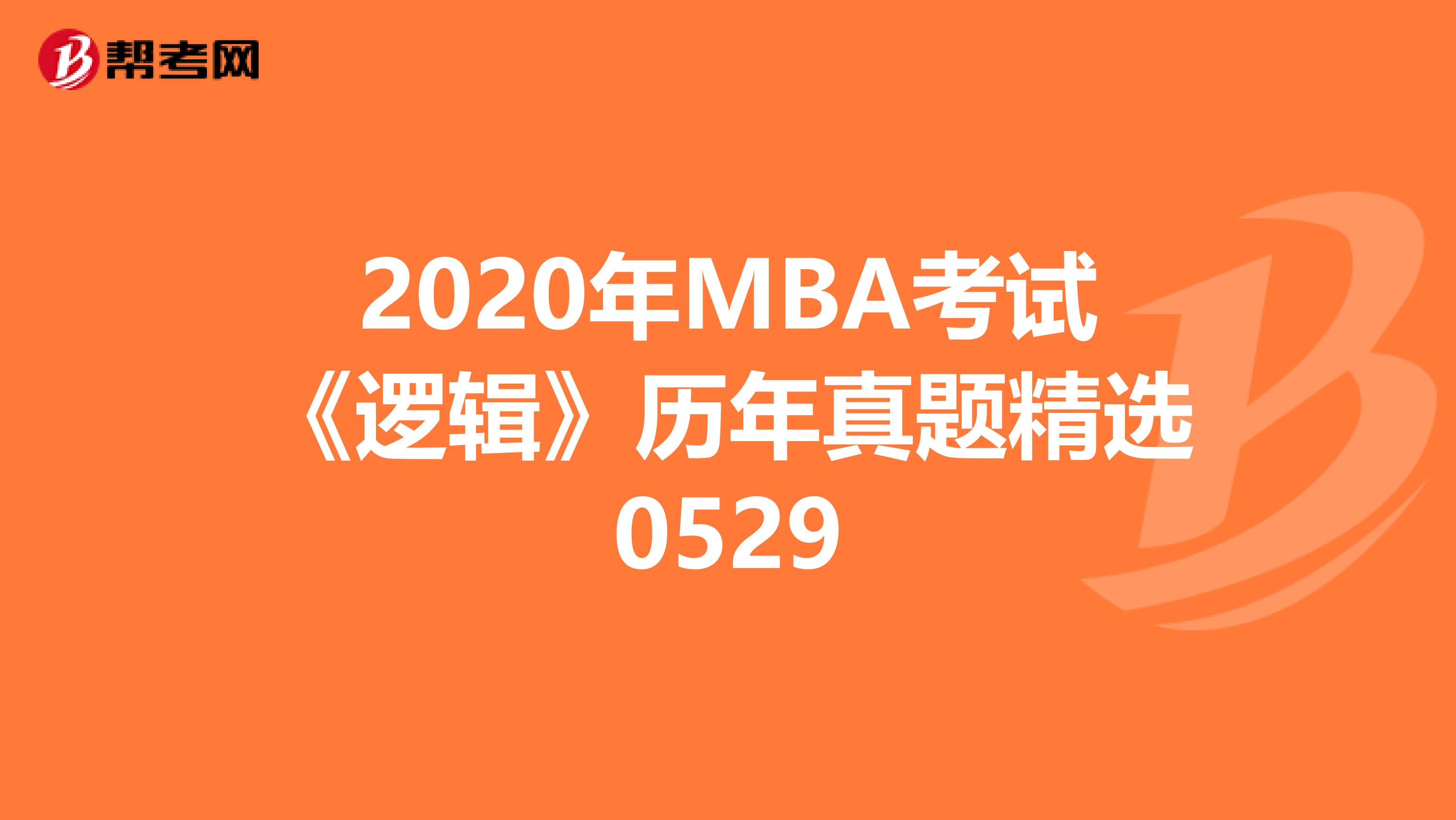 2020年MBA考试《逻辑》历年真题精选0529