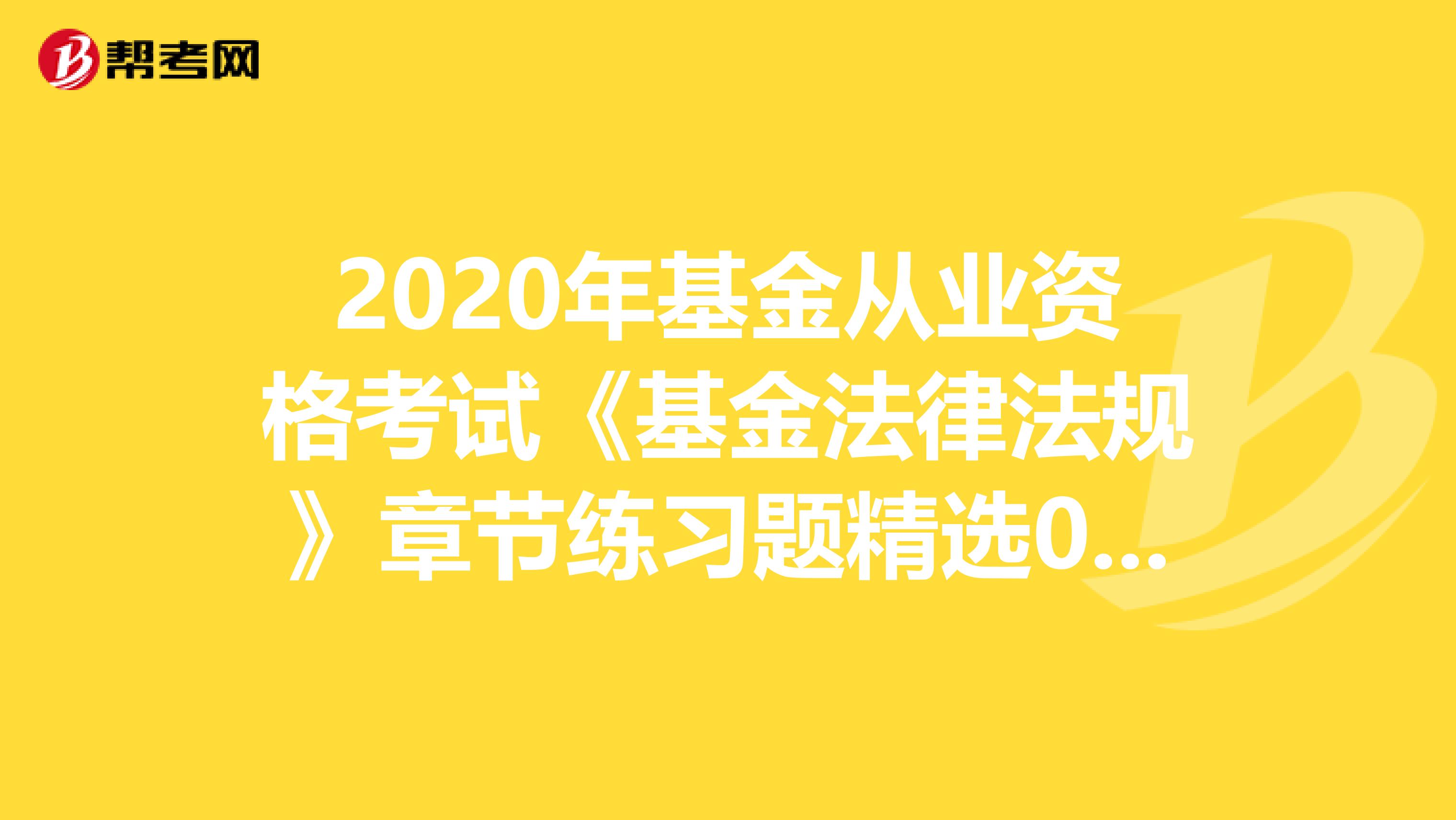 2020年基金从业资格考试《基金法律法规》章节练习题精选0530