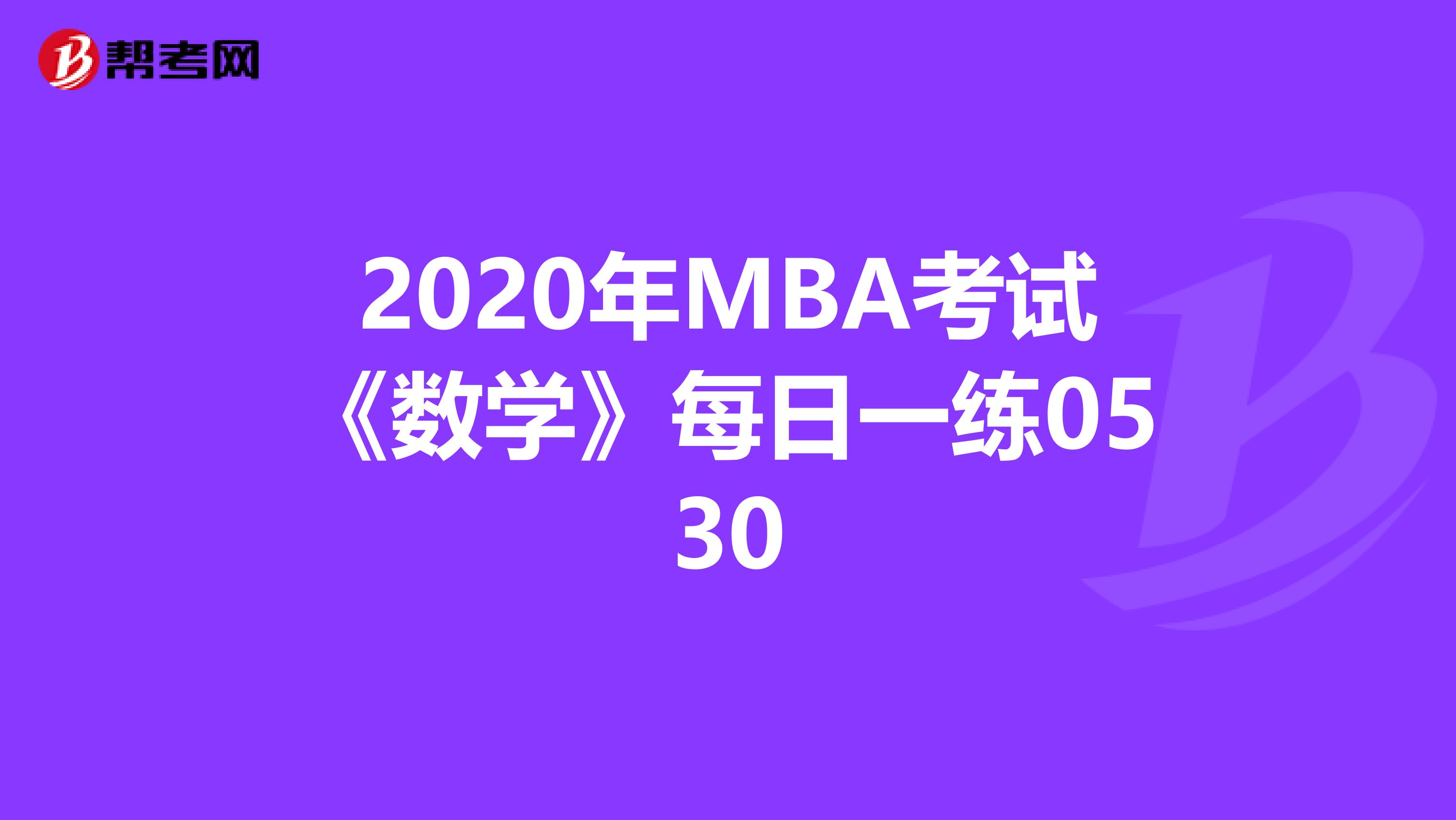 2020年MBA考试《数学》每日一练0530