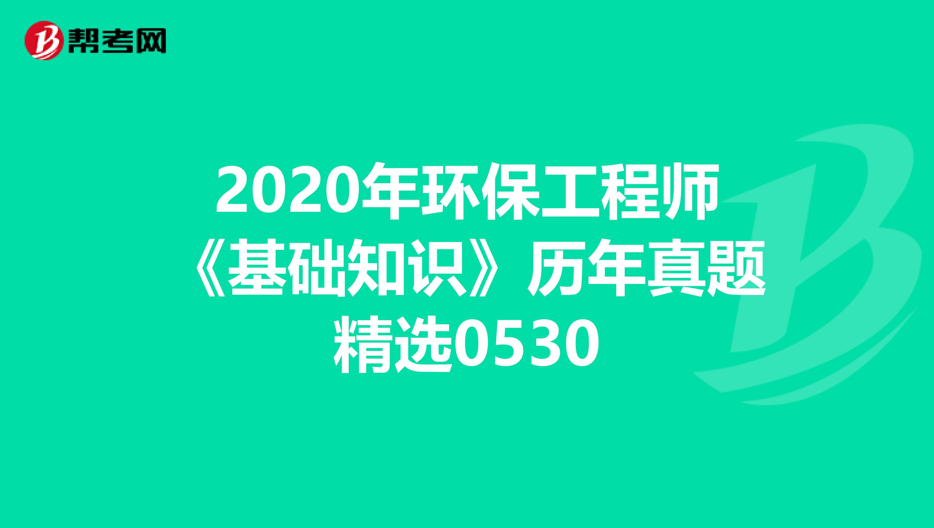 2020年环保工程师《基础知识》历年真题精选0530