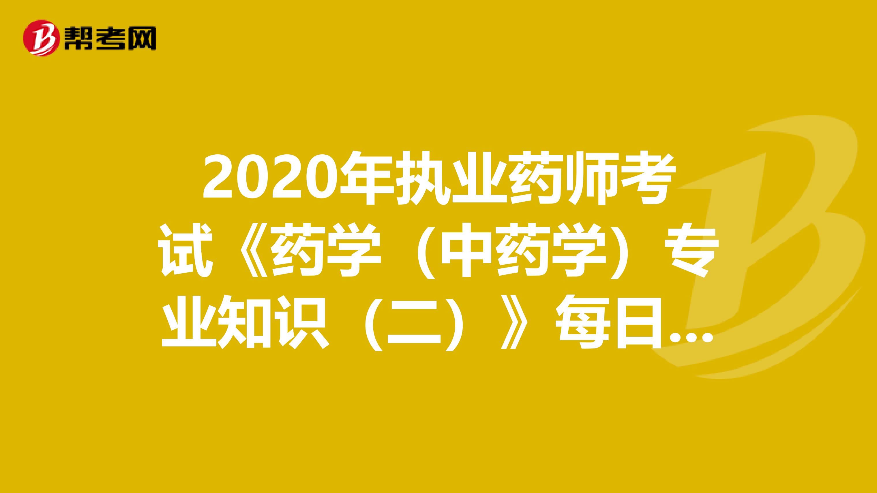 2020年执业药师考试《药学（中药学）专业知识（二）》每日一练0530