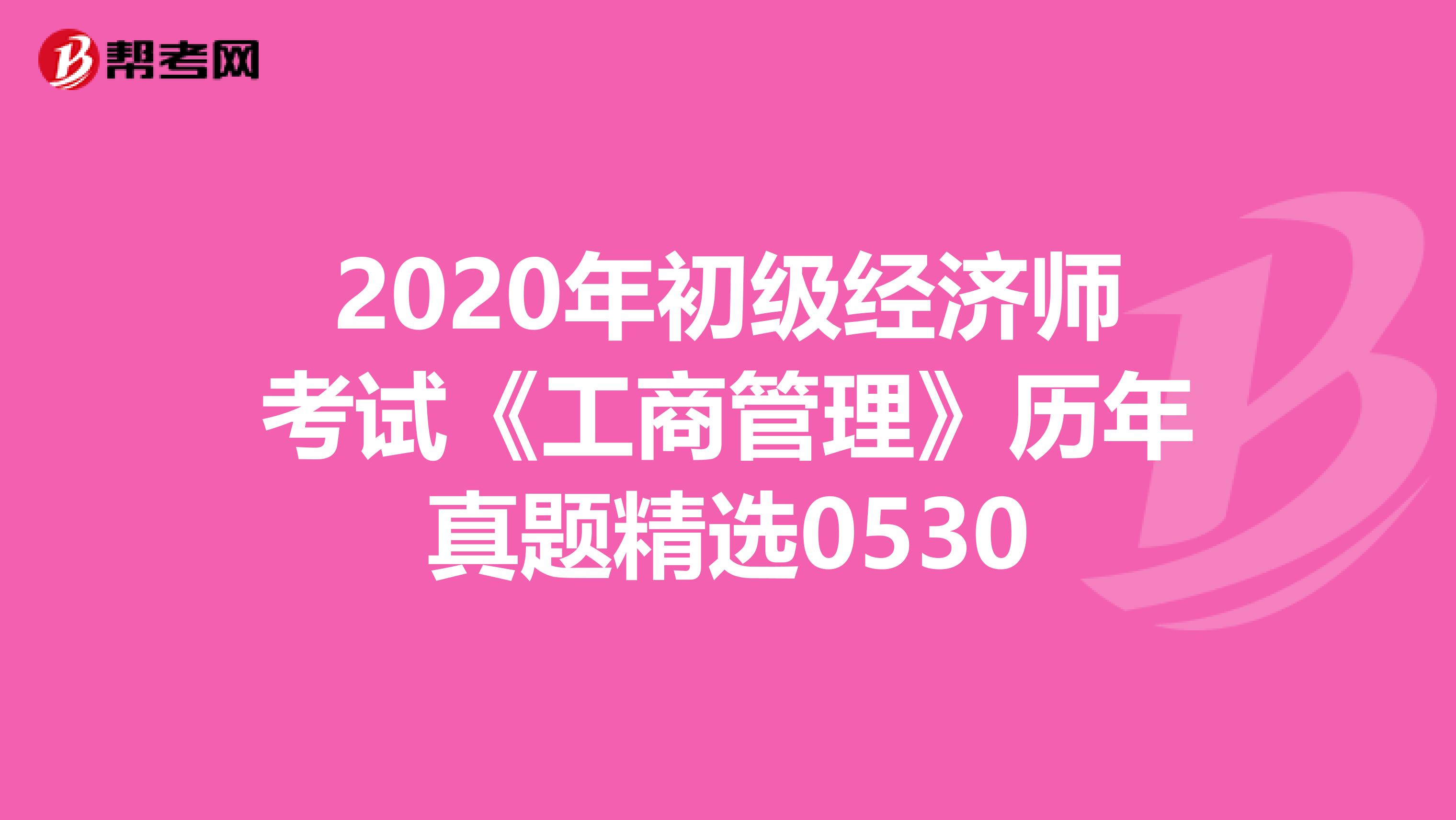 2020年初级经济师考试《工商管理》历年真题精选0530