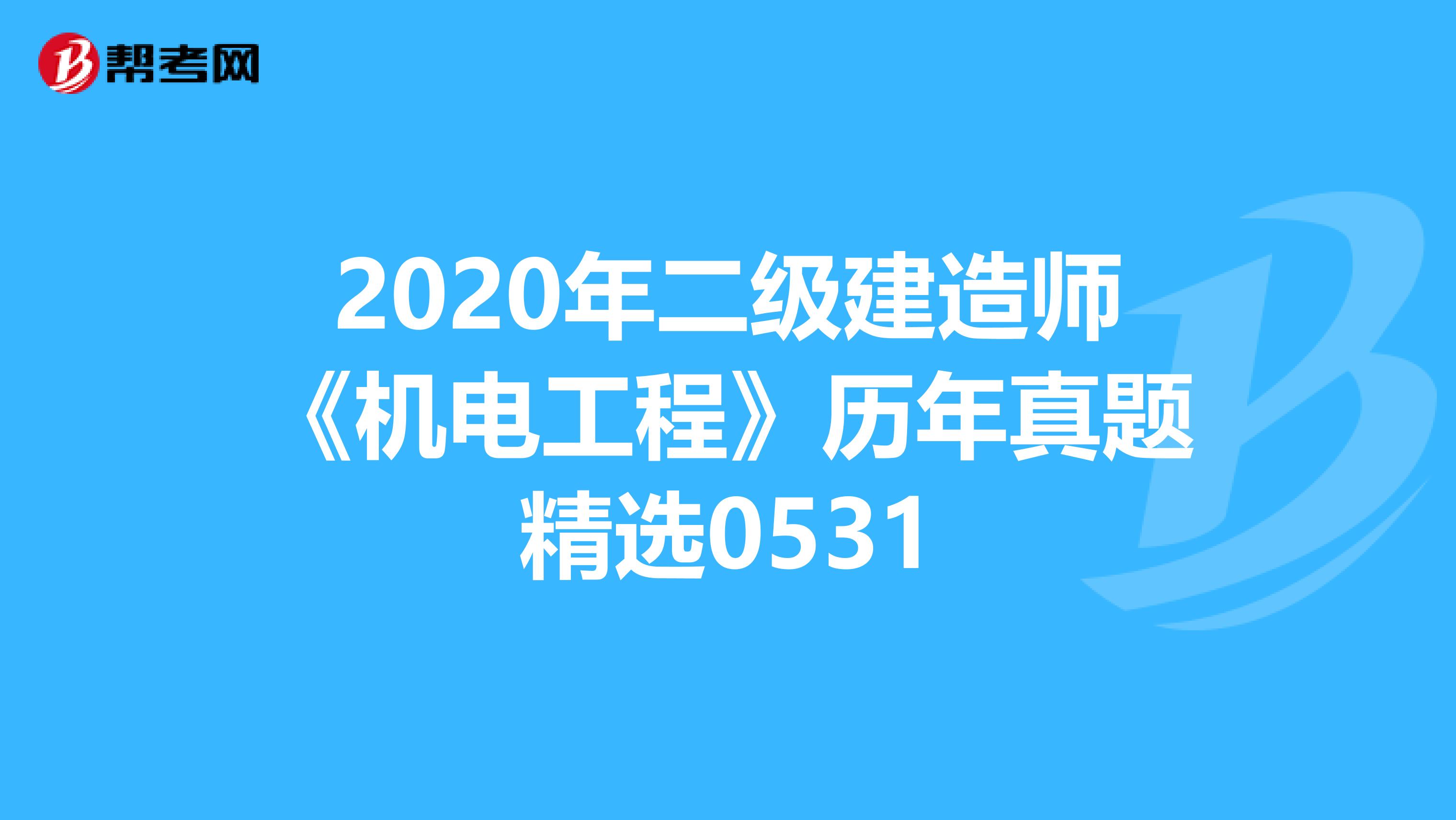 2020年二级建造师《机电工程》历年真题精选0531