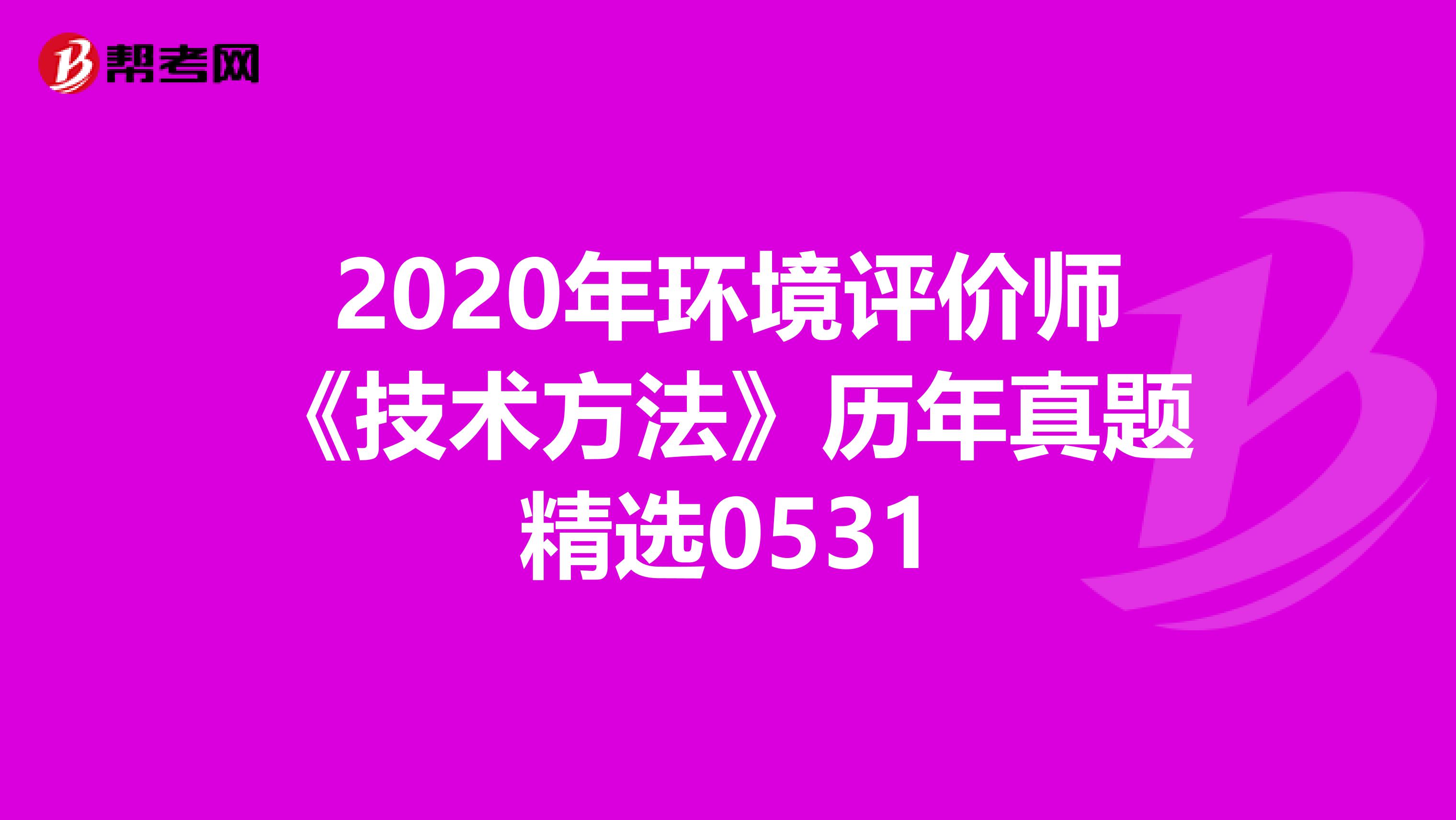 2020年环境评价师《技术方法》历年真题精选0531