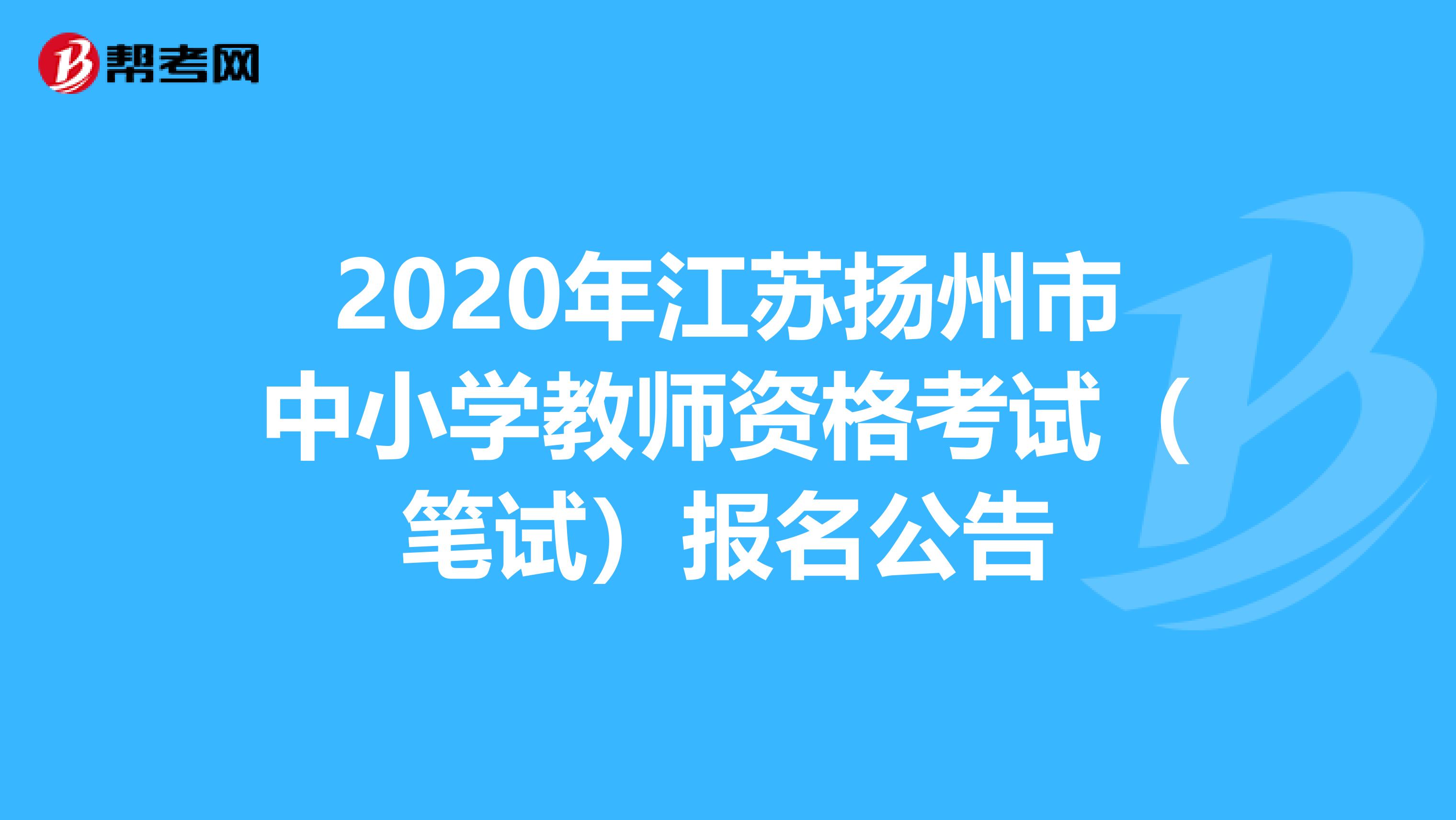 2020年江苏扬州市中小学教师资格考试（笔试）报名公告