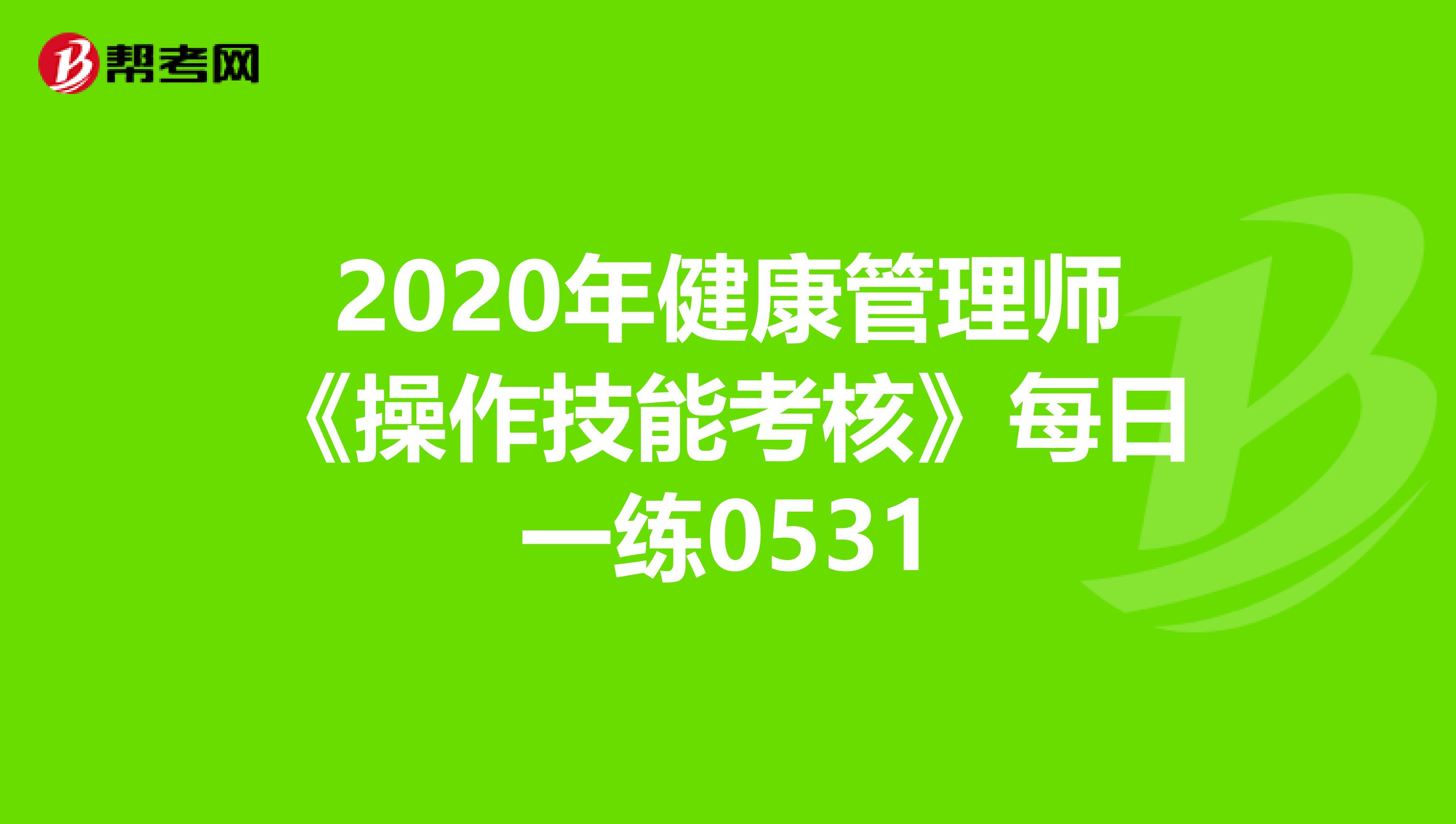 2020年健康管理师《操作技能考核》每日一练0531