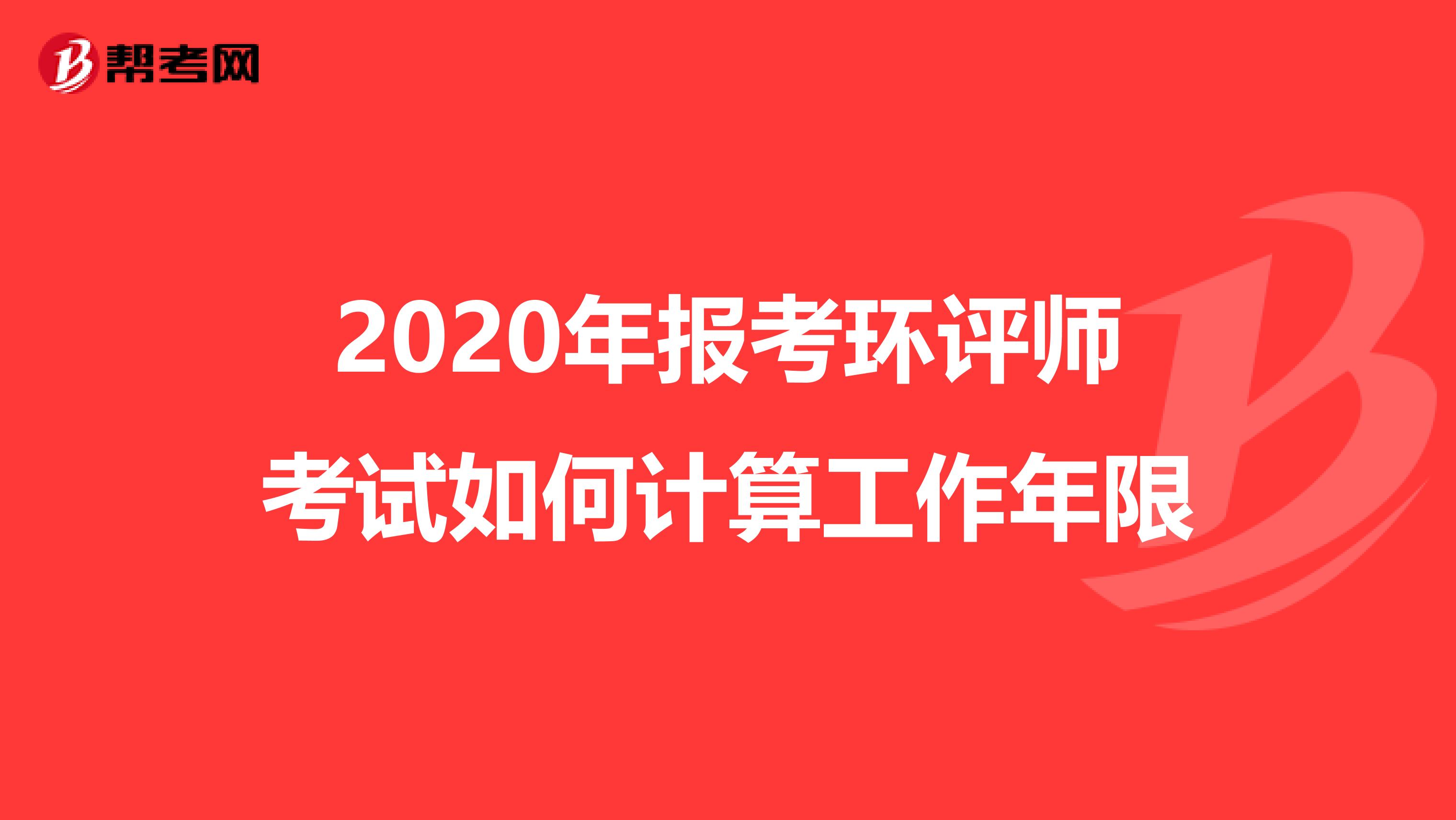 2020年报考环评师考试如何计算工作年限