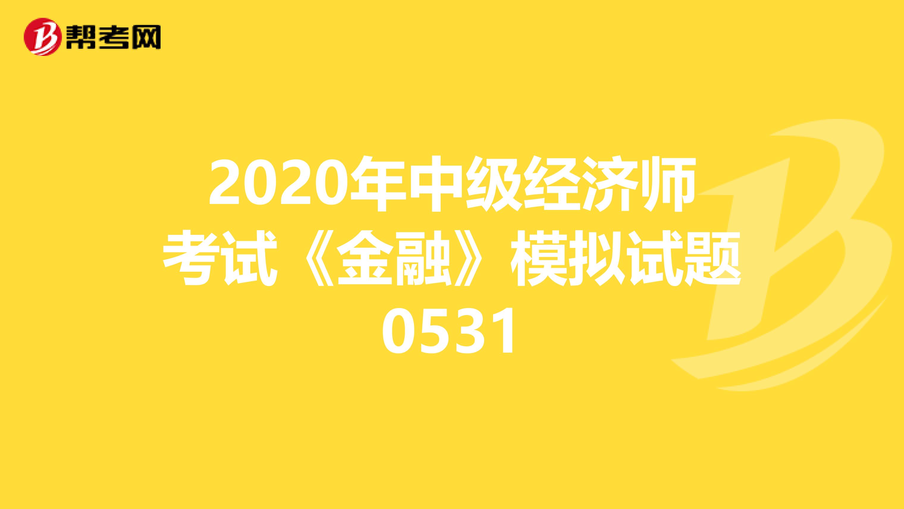 2020年中级经济师考试《金融》模拟试题0531